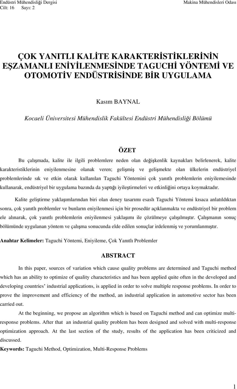 endüstriyel problemlerinde s k ve etkin olarak kullan lan Taguchi Yöntemini çok yan tl problemlerin eniyilemesinde kullanarak, endüstriyel bir uygulama baz nda da yapt iyile tirmeleri ve etkinli ini