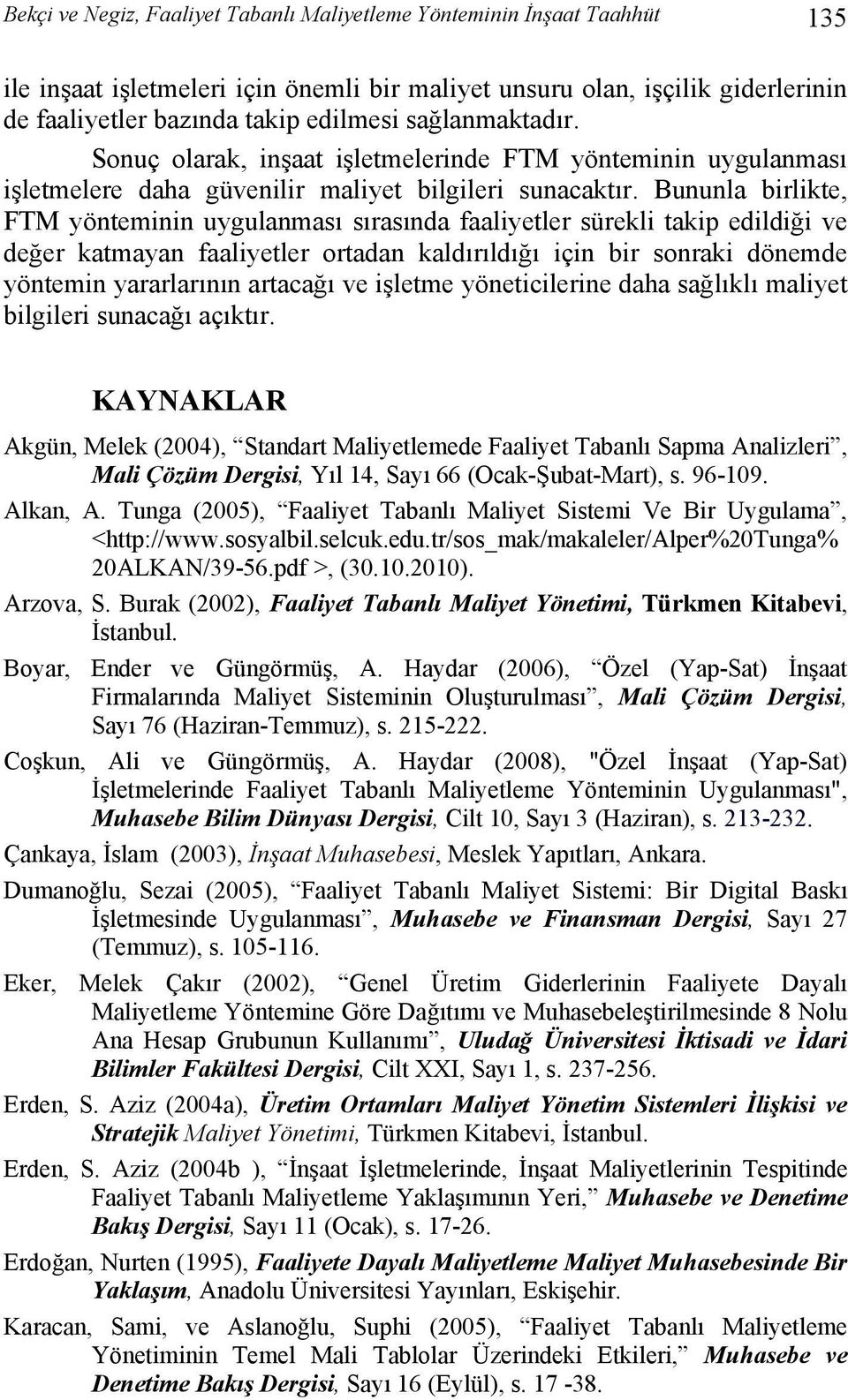 Bununla birlikte, FTM yönteminin uygulanması sırasında faaliyetler sürekli takip edildiği ve değer katmayan faaliyetler ortadan kaldırıldığı için bir sonraki dönemde yöntemin yararlarının artacağı ve