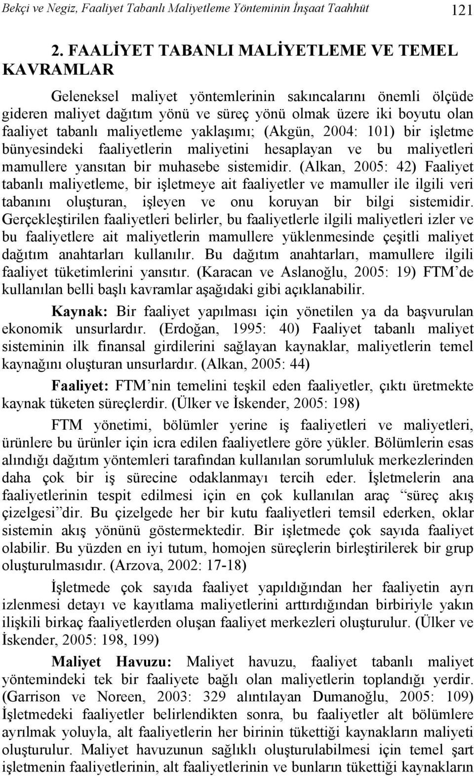 maliyetleme yaklaşımı; (Akgün, 2004: 101) bir işletme bünyesindeki faaliyetlerin maliyetini hesaplayan ve bu maliyetleri mamullere yansıtan bir muhasebe sistemidir.