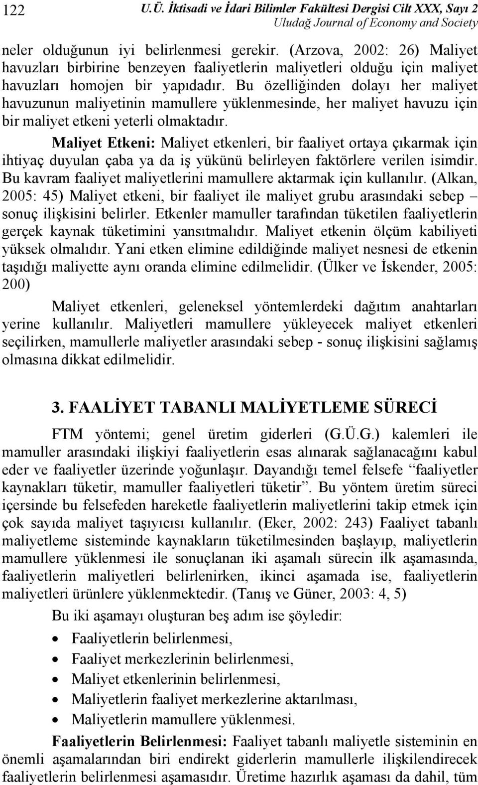 Bu özelliğinden dolayı her maliyet havuzunun maliyetinin mamullere yüklenmesinde, her maliyet havuzu için bir maliyet etkeni yeterli olmaktadır.