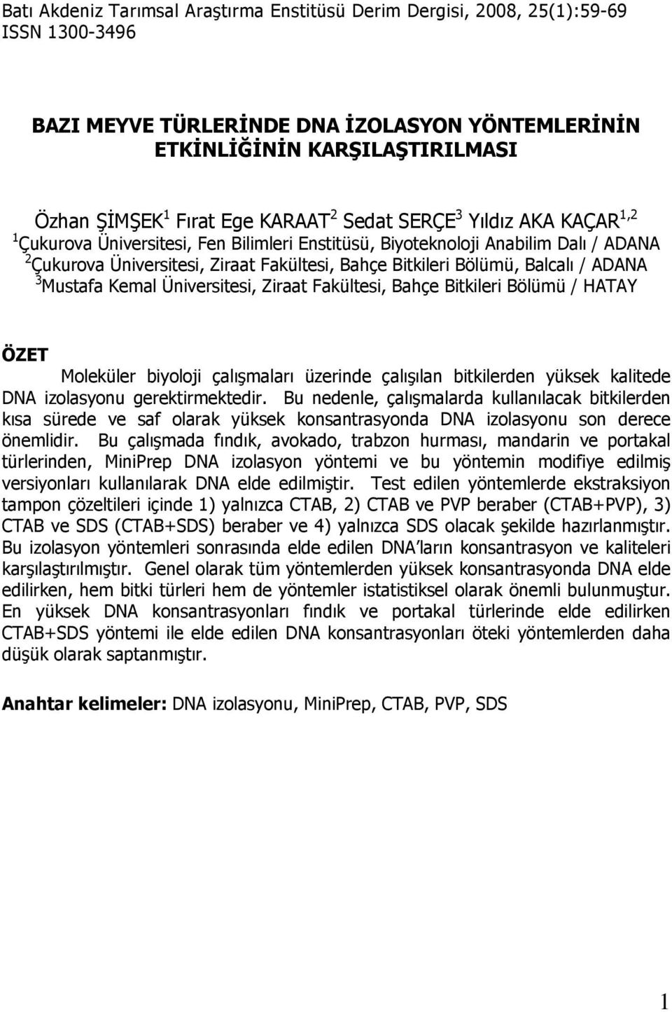 Balcalı / ADANA 3 Mustafa Kemal Üniversitesi, Ziraat Fakültesi, Bahçe Bitkileri Bölümü / HATAY ÖZET Moleküler biyoloji çalışmaları üzerinde çalışılan bitkilerden yüksek kalitede DNA izolasyonu