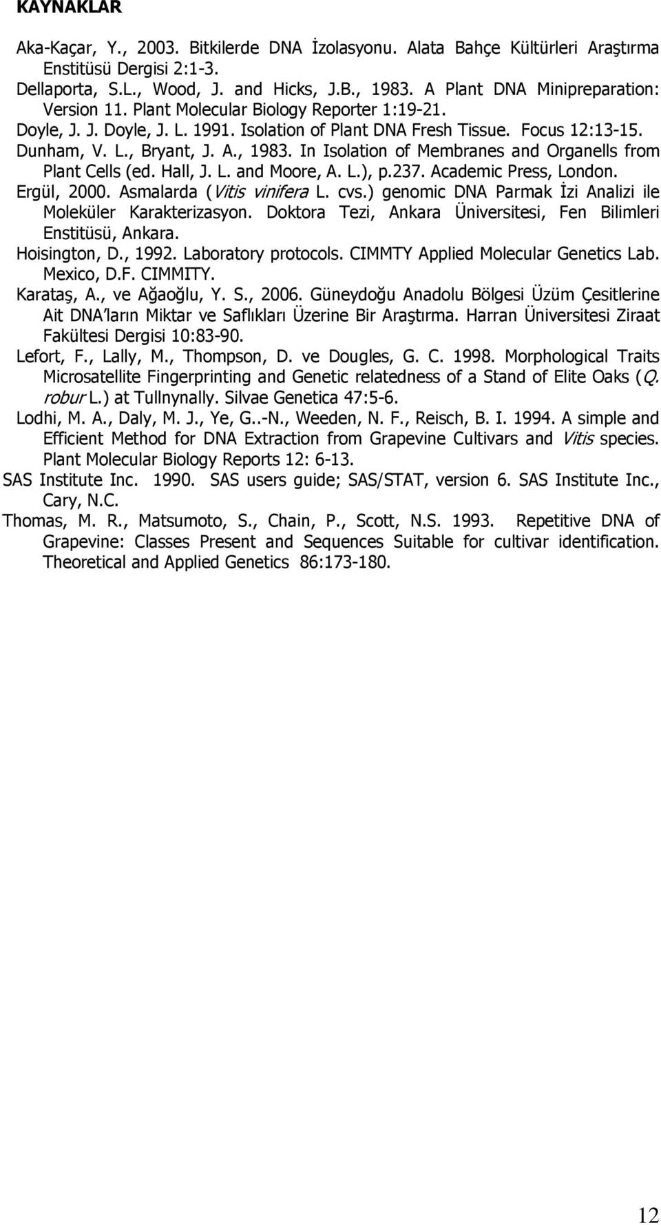 , 1983. In Isolation of Membranes and Organells from Plant Cells (ed. Hall, J. L. and Moore, A. L.), p.237. Academic Press, London. Ergül, 2000. Asmalarda (Vitis vinifera L. cvs.