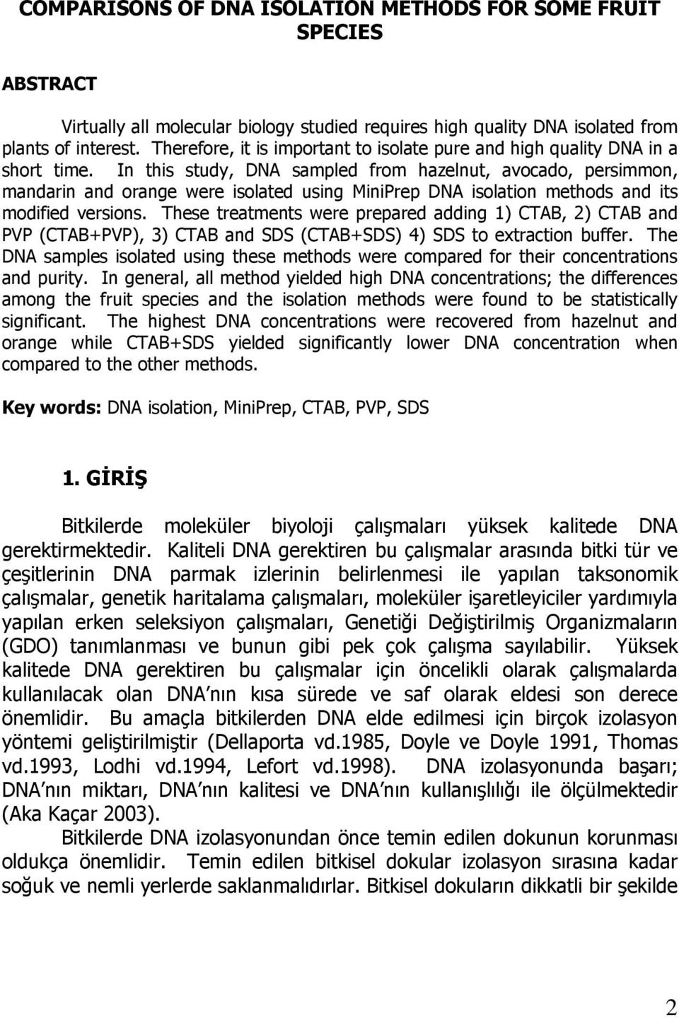 In this study, DNA sampled from hazelnut, avocado, persimmon, mandarin and orange were isolated using MiniPrep DNA isolation methods and its modified versions.