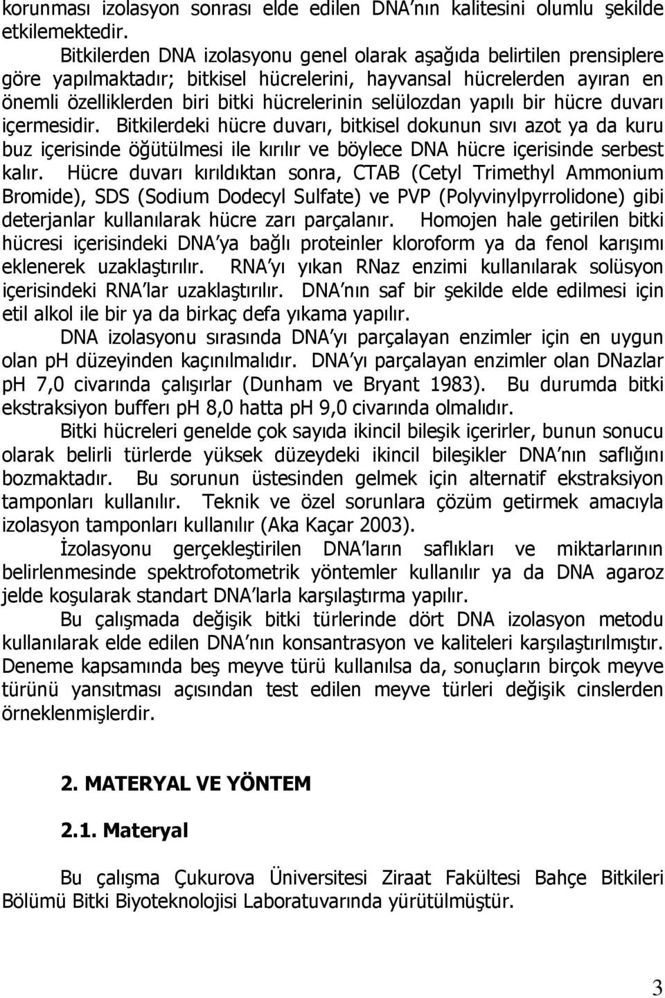 selülozdan yapılı bir hücre duvarı içermesidir. Bitkilerdeki hücre duvarı, bitkisel dokunun sıvı azot ya da kuru buz içerisinde öğütülmesi ile kırılır ve böylece DNA hücre içerisinde serbest kalır.