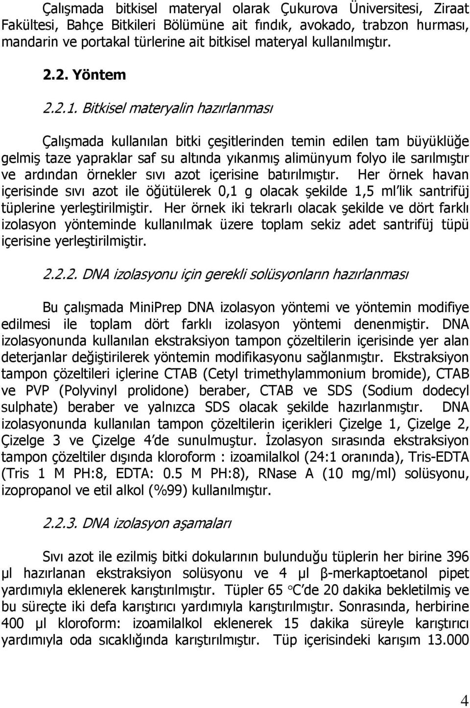 Bitkisel materyalin hazırlanması Çalışmada kullanılan bitki çeşitlerinden temin edilen tam büyüklüğe gelmiş taze yapraklar saf su altında yıkanmış alimünyum folyo ile sarılmıştır ve ardından örnekler