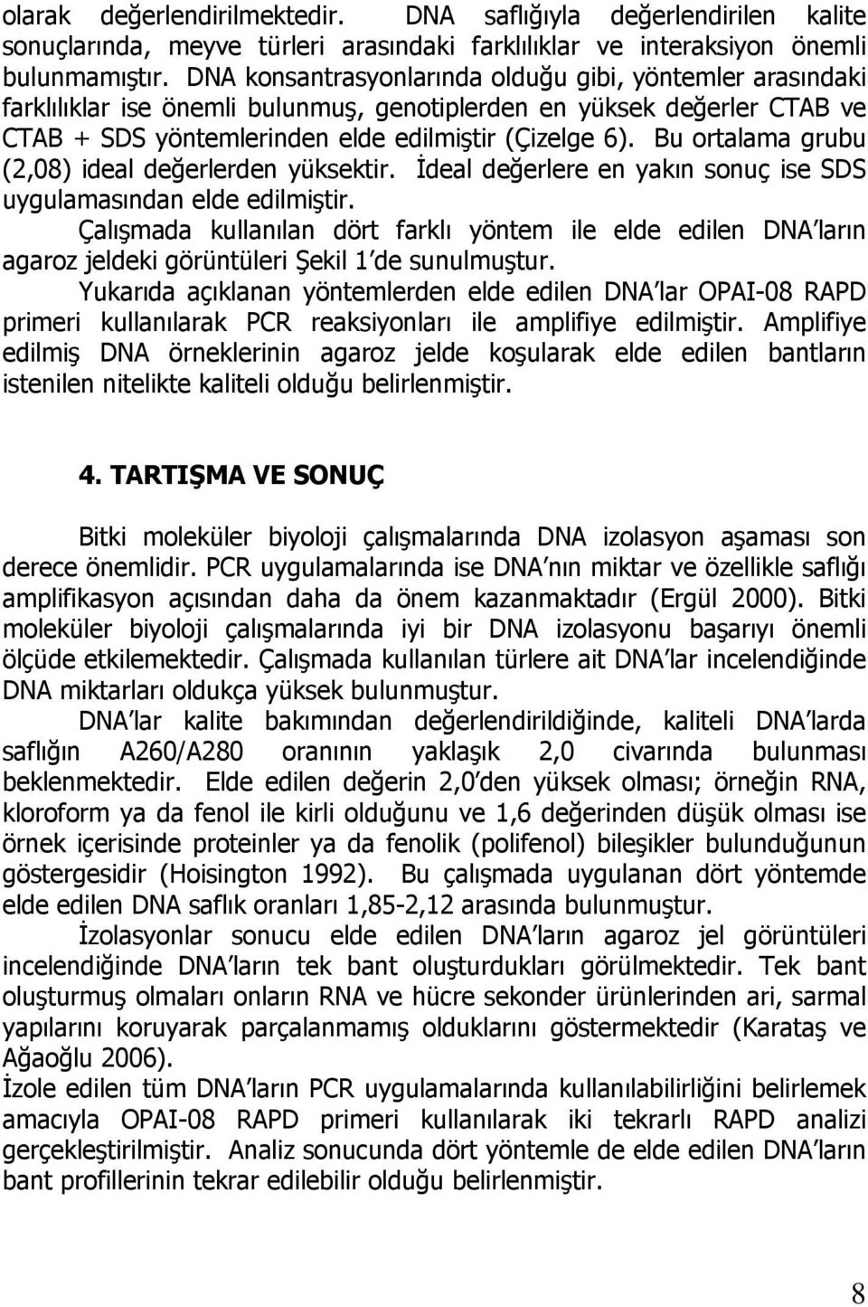 Bu ortalama grubu (2,08) ideal değerlerden yüksektir. İdeal değerlere en yakın sonuç ise SDS uygulamasından elde edilmiştir.