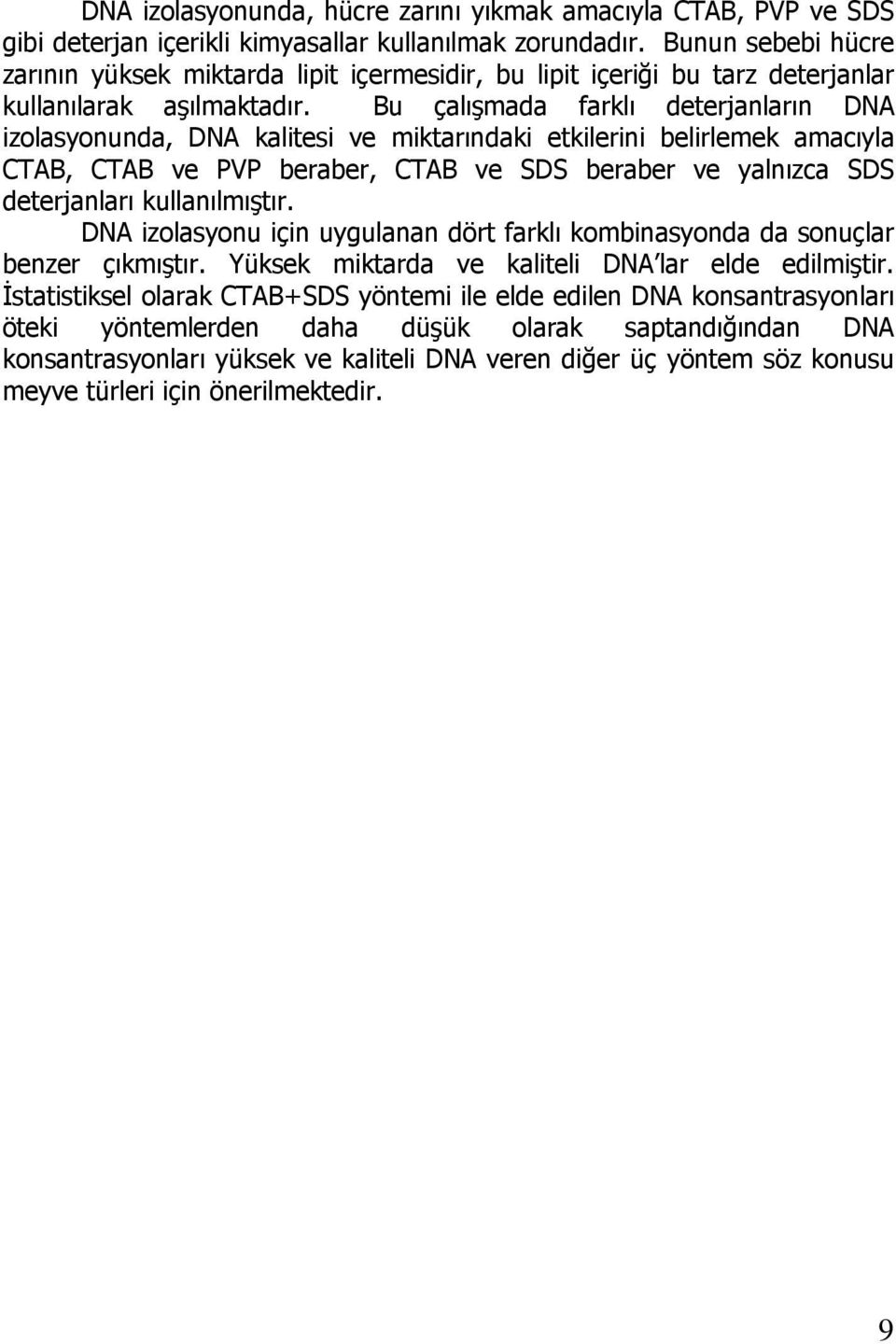 Bu çalışmada farklı deterjanların DNA izolasyonunda, DNA kalitesi ve miktarındaki etkilerini belirlemek amacıyla CTAB, CTAB ve PVP beraber, CTAB ve SDS beraber ve yalnızca SDS deterjanları