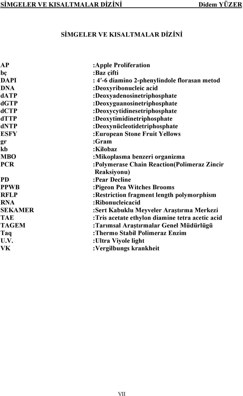 VK :Apple Proliferation :Baz çifti : 4-6 diamino 2-phenylindole florasan metod :Deoxyribonucleic acid :Deoxyadenosinetriphosphate :Deoxyguanosinetriphosphate :Deoxycytidinesetriphosphate