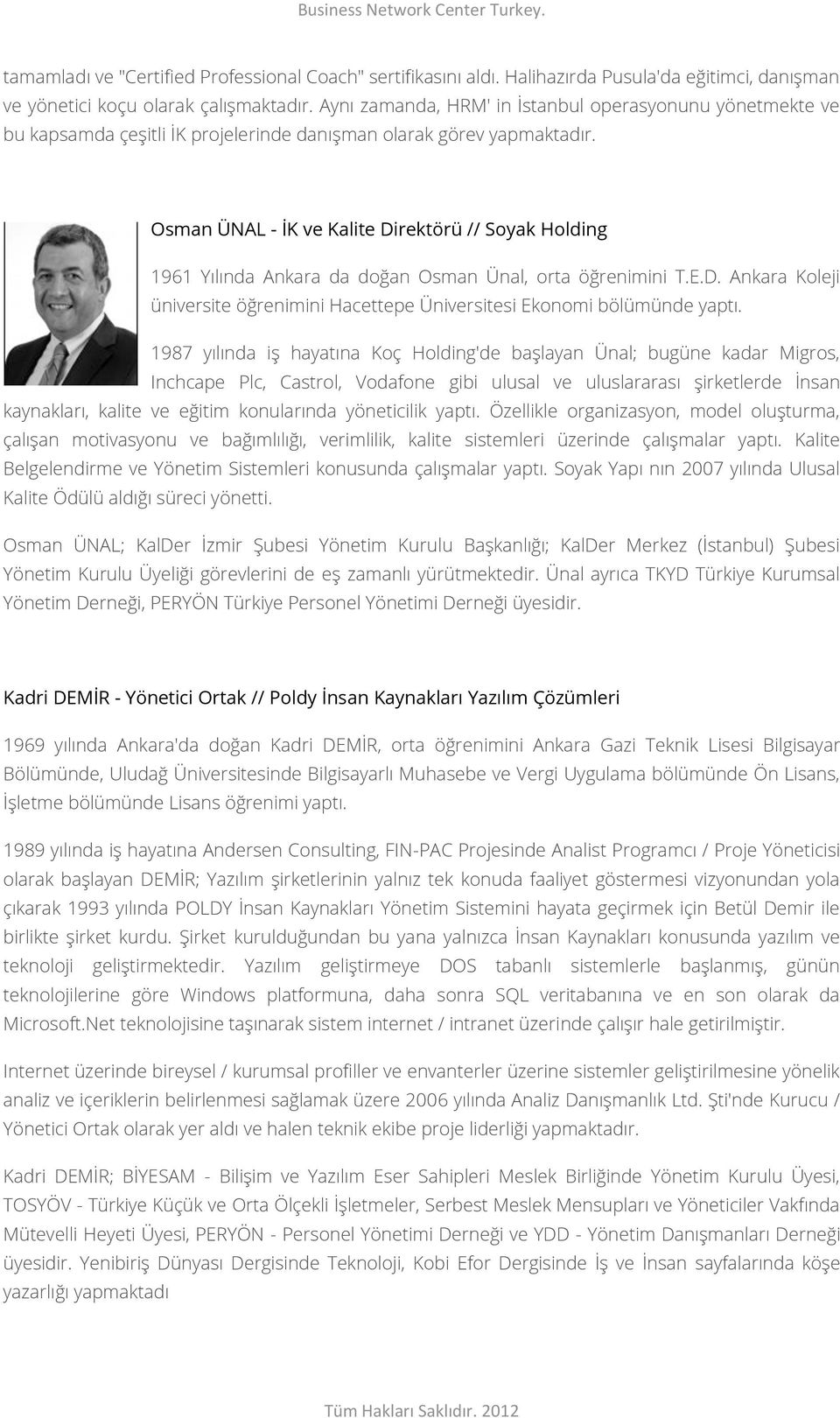 Osman ÜNAL - İK ve Kalite Direktörü // Soyak Holding 1961 Yılında Ankara da doğan Osman Ünal, orta öğrenimini T.E.D. Ankara Koleji üniversite öğrenimini Hacettepe Üniversitesi Ekonomi bölümünde yaptı.