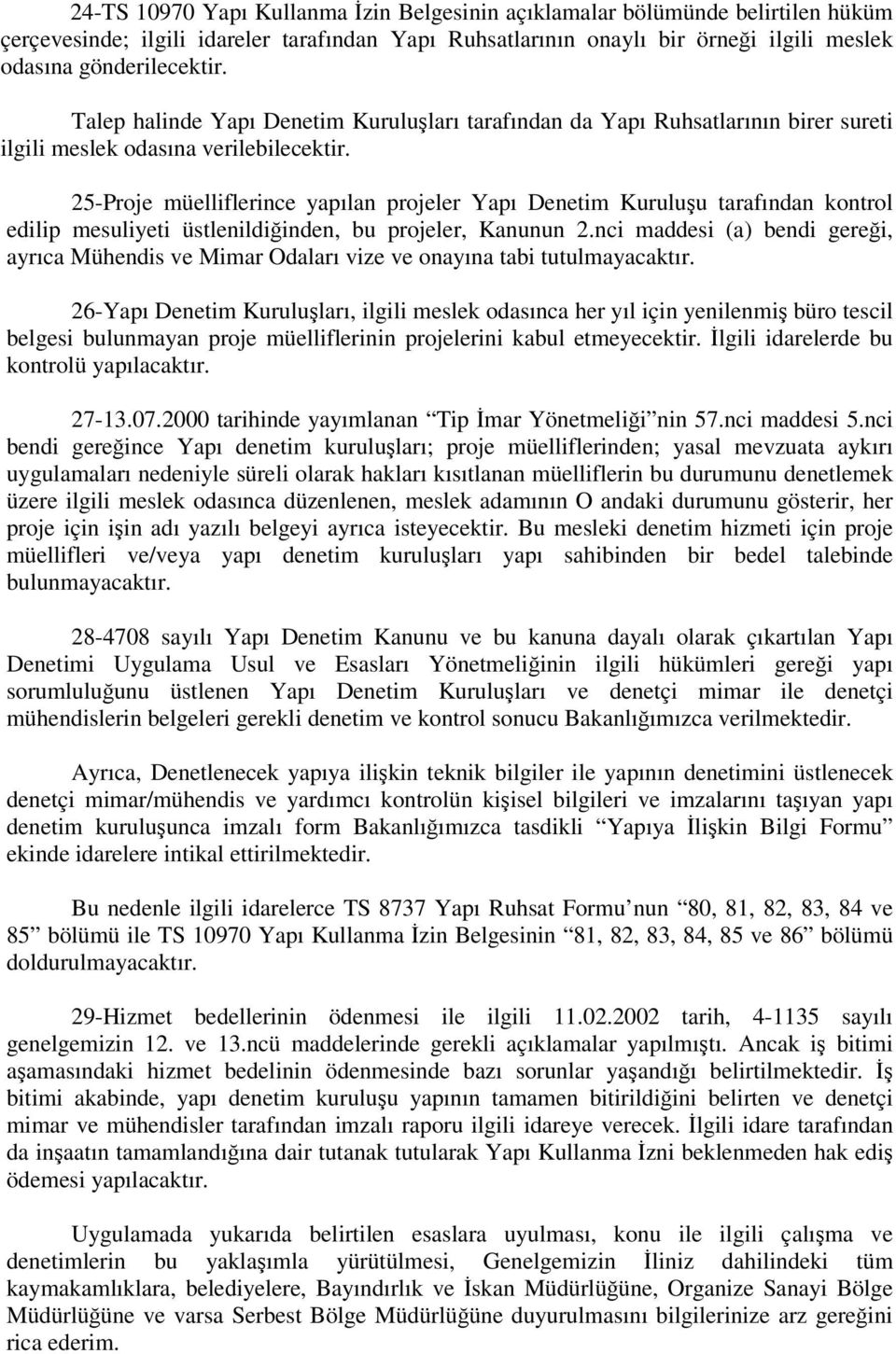 25-Proje müelliflerince yapılan projeler Yapı Denetim Kuruluşu tarafından kontrol edilip mesuliyeti üstlenildiğinden, bu projeler, Kanunun 2.