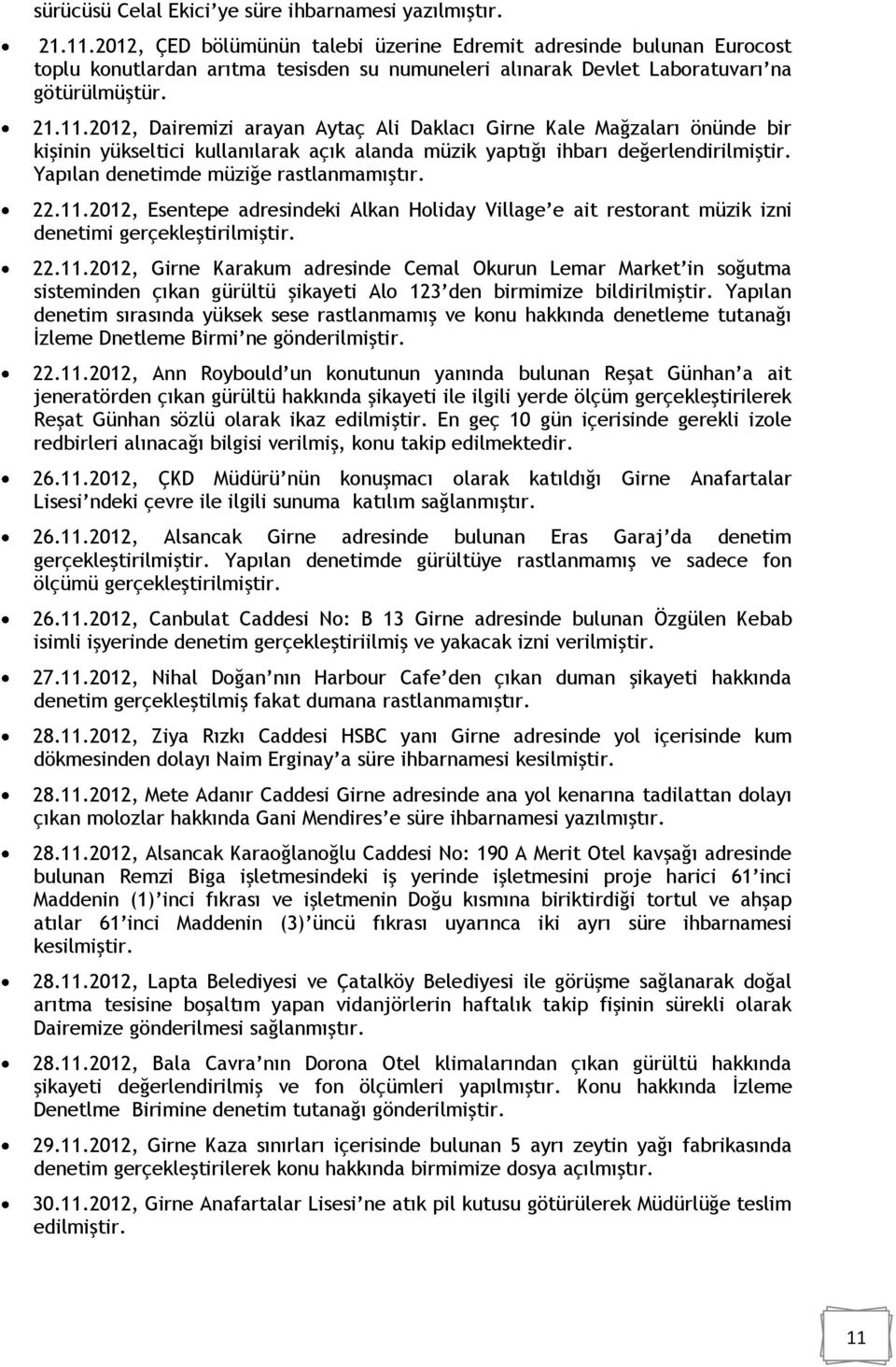 2012, Dairemizi arayan Aytaç Ali Daklacı Girne Kale Mağzaları önünde bir kişinin yükseltici kullanılarak açık alanda müzik yaptığı ihbarı değerlendirilmiştir. Yapılan denetimde müziğe rastlanmamıştır.