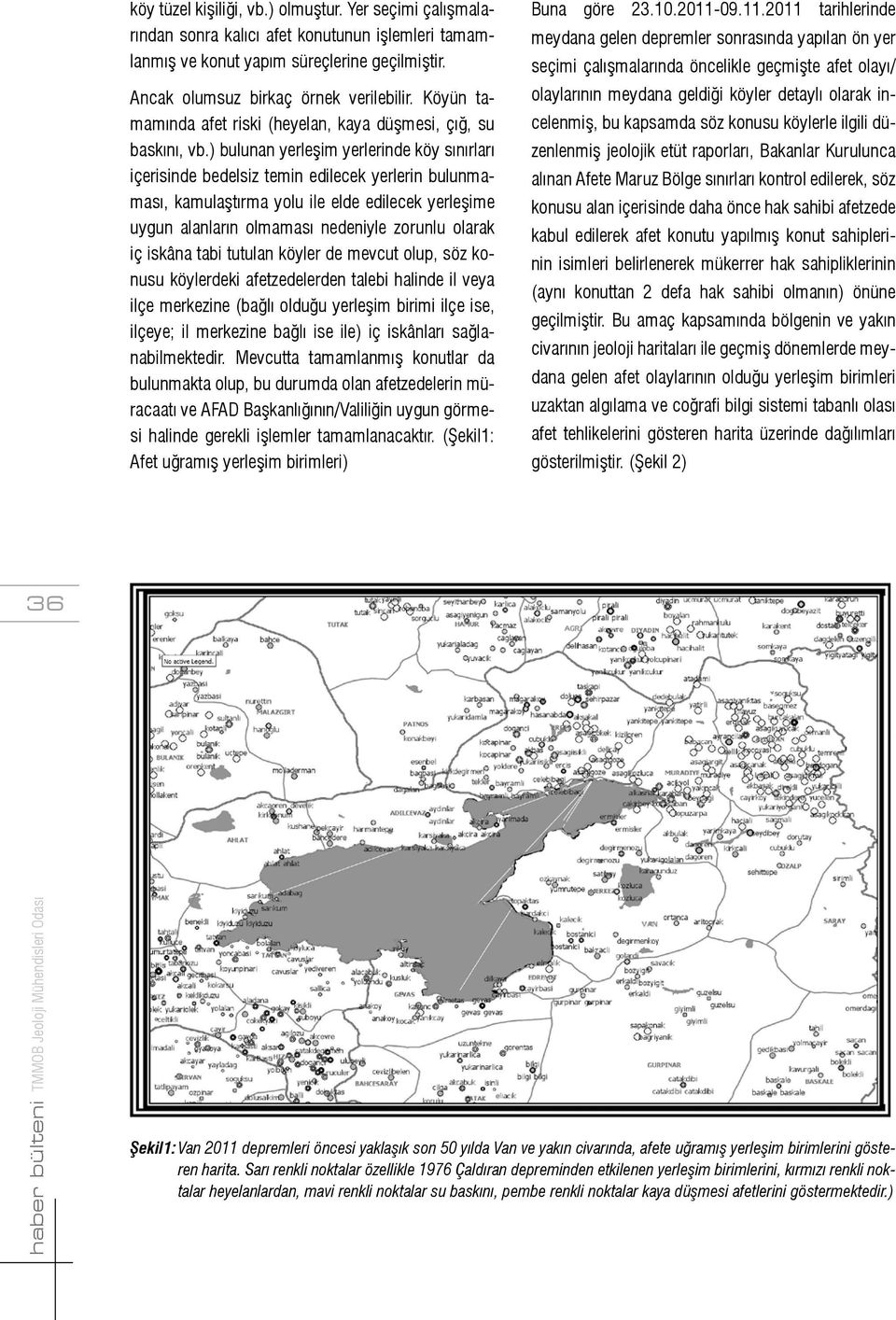 ) bulunan yerleşim yerlerinde köy sınırları içerisinde bedelsiz temin edilecek yerlerin bulunmaması, kamulaştırma yolu ile elde edilecek yerleşime uygun alanların olmaması nedeniyle zorunlu olarak iç