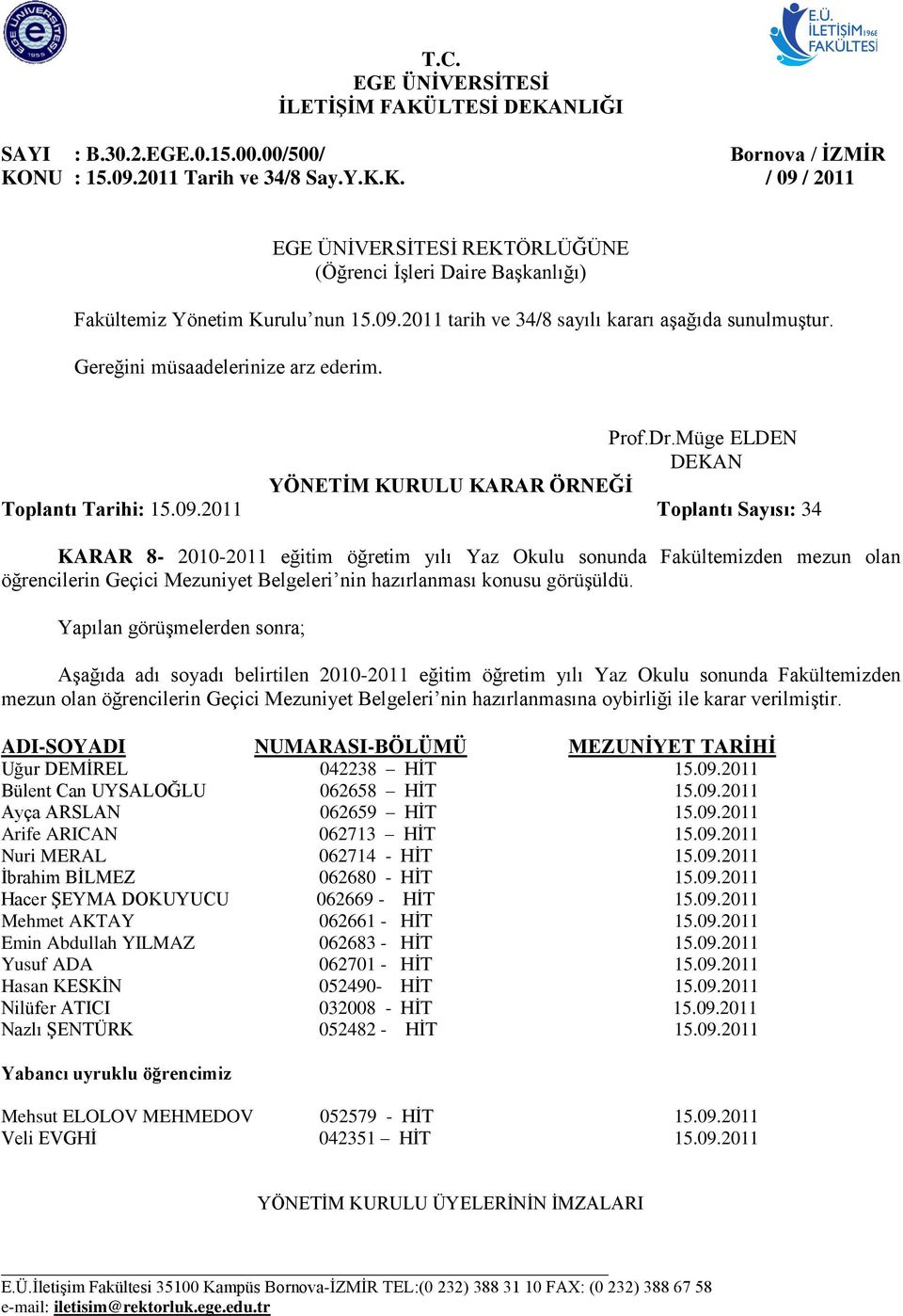 Aşağıda adı soyadı belirtilen 2010-2011 eğitim öğretim yılı Yaz Okulu sonunda Fakültemizden mezun olan öğrencilerin Geçici Mezuniyet Belgeleri nin hazırlanmasına oybirliği ile karar verilmiştir.