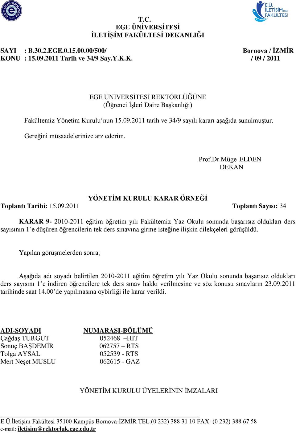 KARAR 9-2010-2011 eğitim öğretim yılı Fakültemiz Yaz Okulu sonunda başarısız oldukları ders sayısının 1 e düşüren öğrencilerin tek ders sınavına girme isteğine ilişkin dilekçeleri görüşüldü.