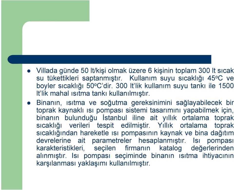 Binanın, ısıtma ve soğutma gereksinimini sağlayabilecek bir toprak kaynaklı ısı pompası sistemi tasarımını yapabilmek için, binanın bulunduğu İstanbul iline ait yıllık ortalama toprak