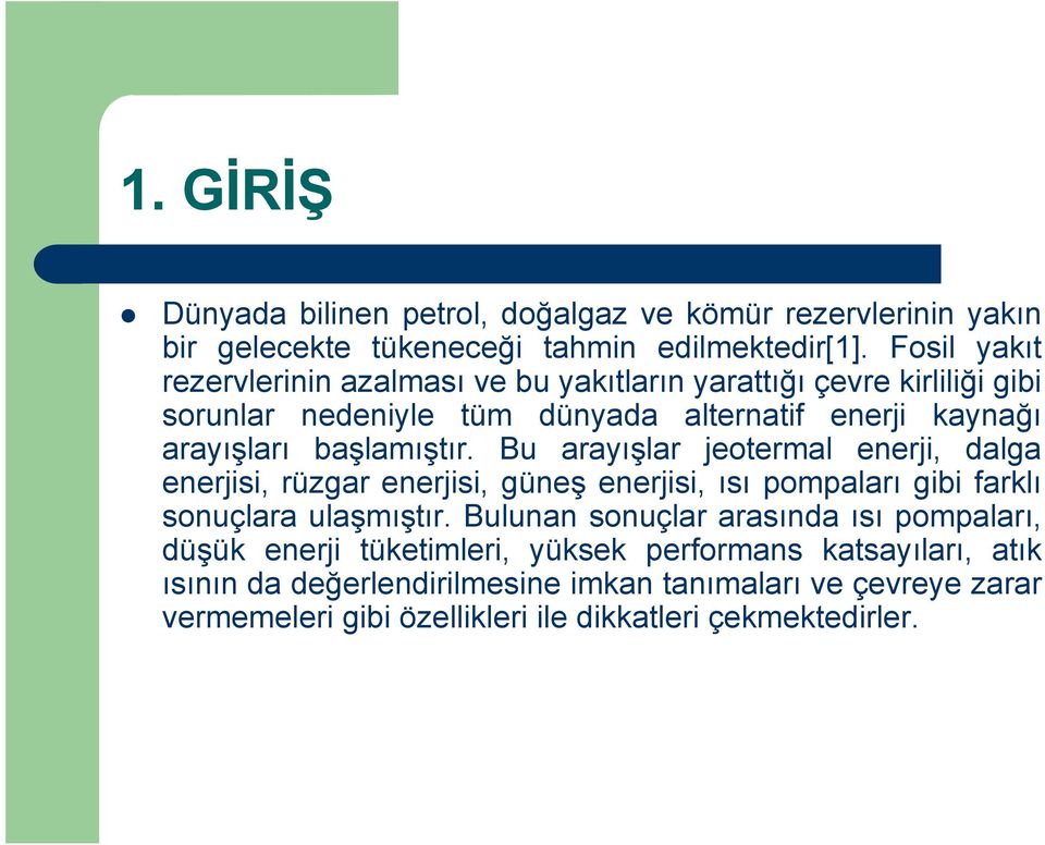 başlamıştır. Bu arayışlar jeotermal enerji, dalga enerjisi, rüzgar enerjisi, güneş enerjisi, ısı pompaları gibi farklı sonuçlara ulaşmıştır.