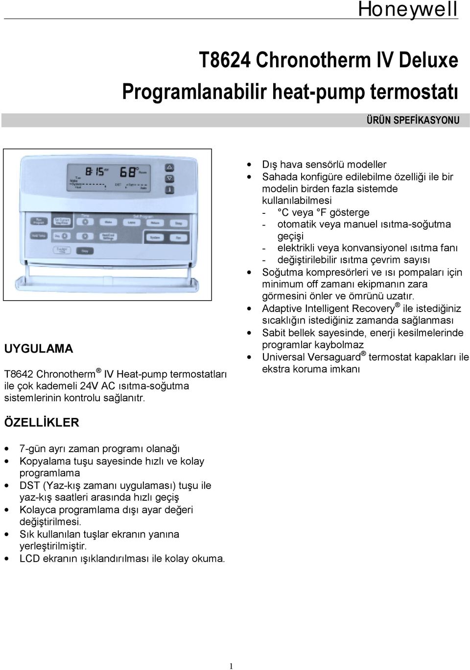 Dış hava sensörlü modeller Sahada konfigüre edilebilme özelliği ile bir modelin birden fazla sistemde kullanılabilmesi - C veya F gösterge - otomatik veya manuel ısıtma-soğutma geçişi - elektrikli