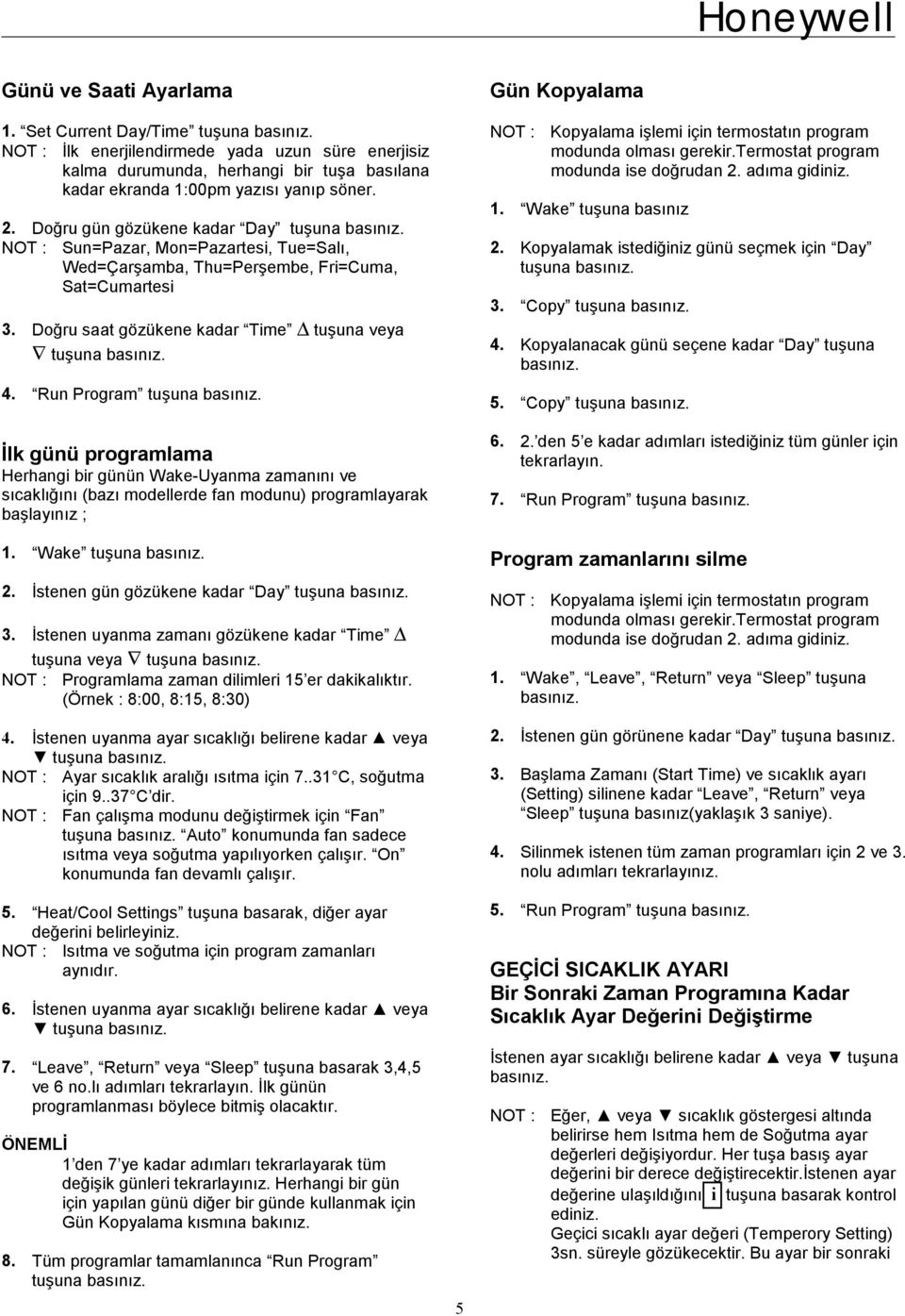 Run Program İlk günü programlama Herhangi bir günün Wake-Uyanma zamanını ve sıcaklığını (bazı modellerde fan modunu) programlayarak başlayınız ; 1. Wake 2. İstenen gün gözükene kadar Day 3.