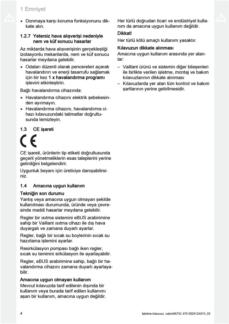 Odaları düzenli olarak pencereleri açarak havalandırın ve enerji tasarrufu sağlamak için bir kez 1 x havalandırma programı işlevini etkinleştirin.