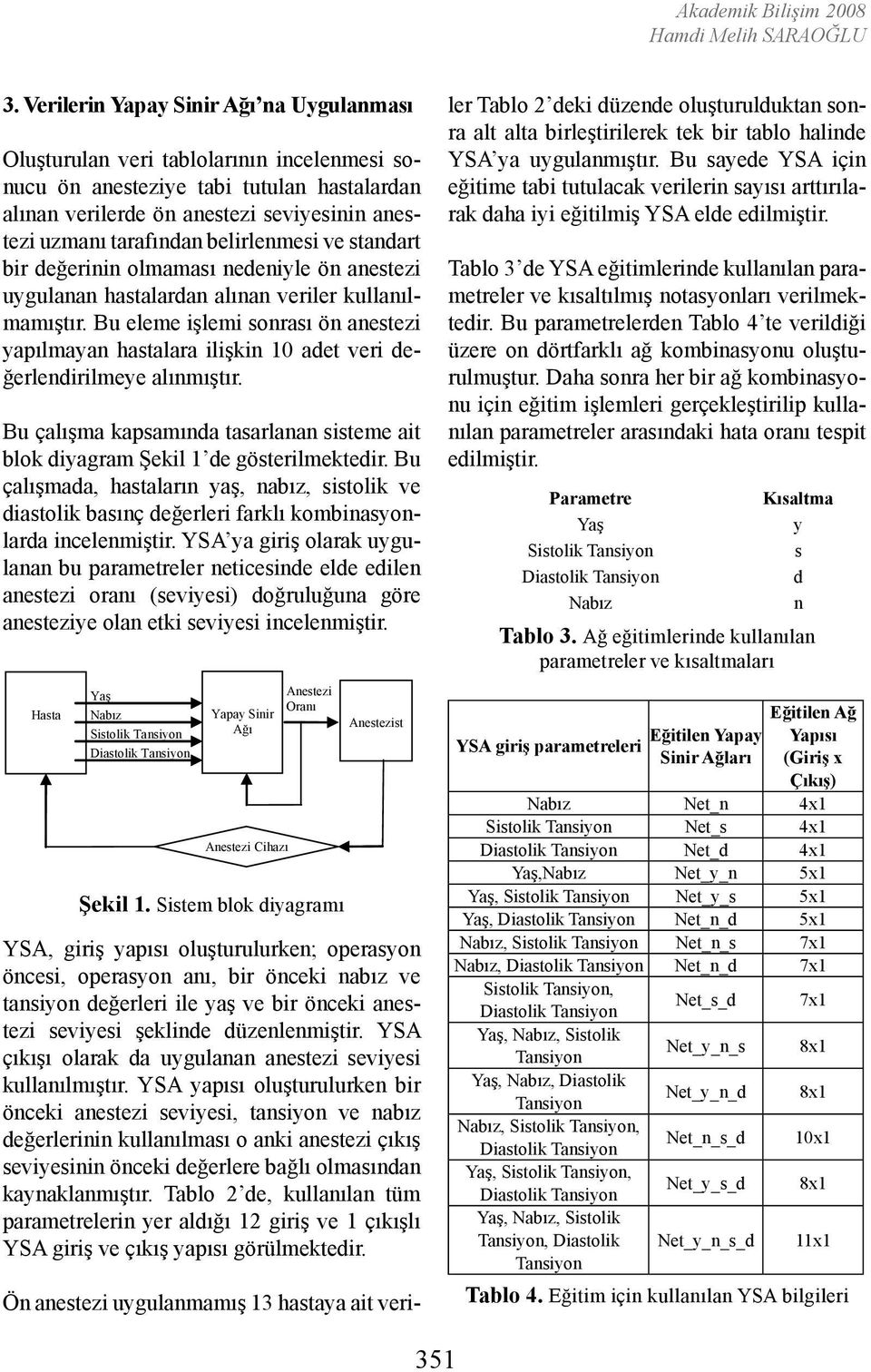 belirlenmesi ve standart bir değerinin olmaması nedeniyle ön anestezi uygulanan hastalardan alınan veriler kullanılmamıştır.