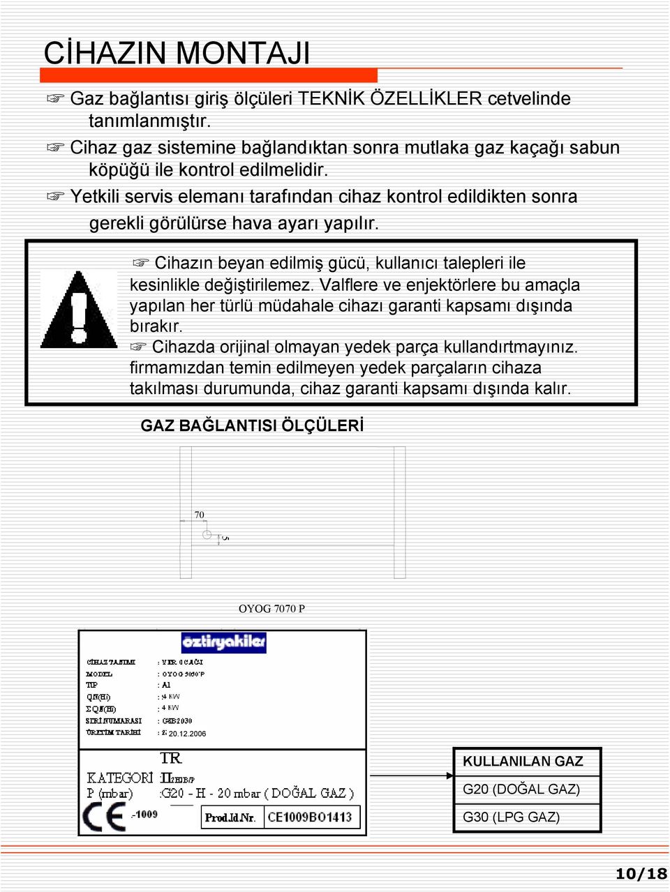 Yetkili servis elemanı tarafından cihaz kontrol edildikten sonra gerekli görülürse hava ayarı yapılır. Cihazın beyan edilmiş gücü, kullanıcı talepleri ile kesinlikle değiştirilemez.