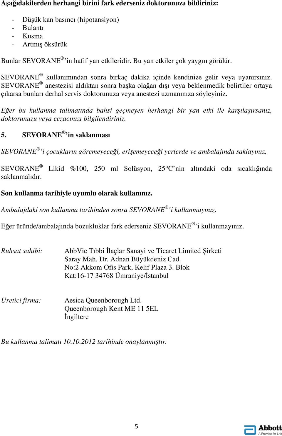 SEVORANE anestezisi aldıktan sonra başka olağan dışı veya beklenmedik belirtiler ortaya çıkarsa bunları derhal servis doktorunuza veya anestezi uzmanınıza söyleyiniz.