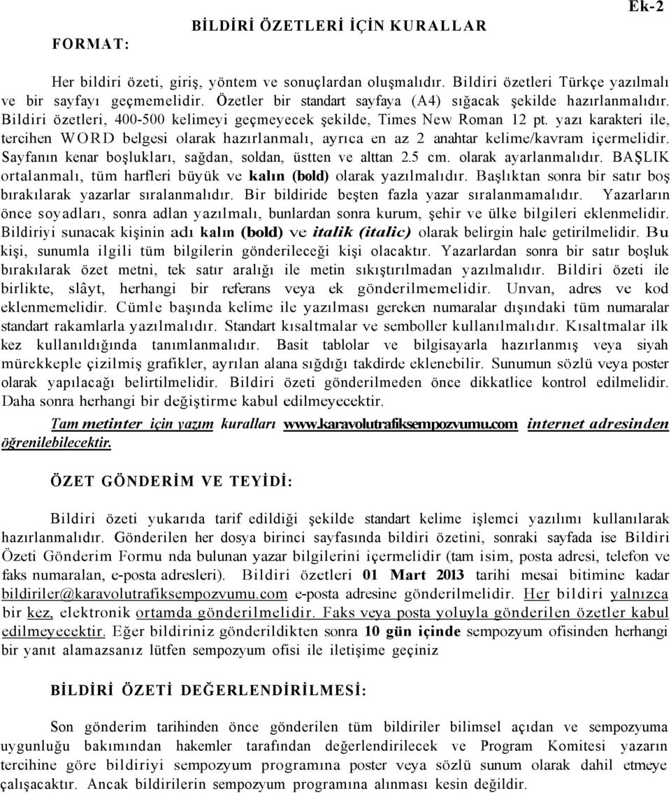 yazı karakteri ile, tercihen WORD belgesi olarak hazırlanmalı, ayrıca en az 2 anahtar kelime/kavram içermelidir. Sayfanın kenar boşlukları, sağdan, soldan, üstten ve alttan 2.5 cm.