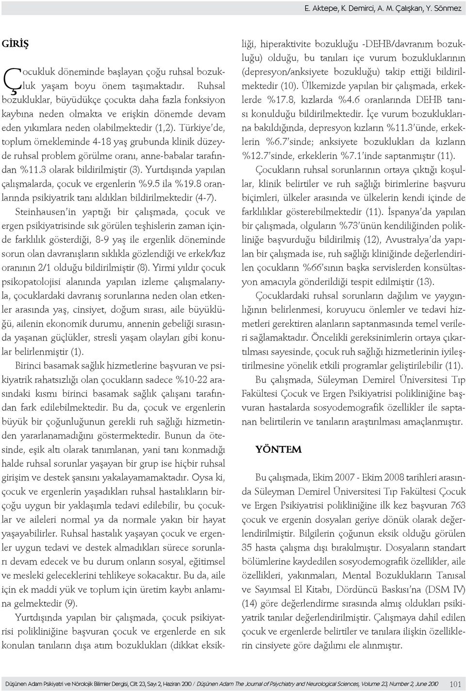 Türkiye de, toplum örnekleminde 4-18 yaş grubunda klinik düzeyde ruhsal problem görülme oranı, anne-babalar tarafından %11.3 olarak bildirilmiştir (3).