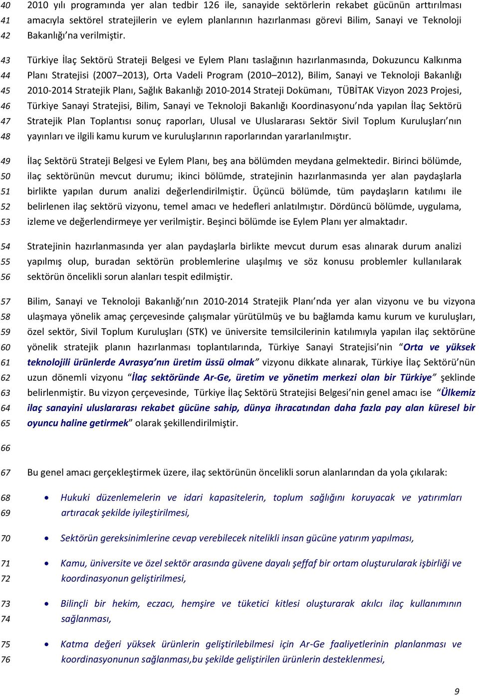 Türkiye İlaç Sektörü Strateji Belgesi ve Eylem Planı taslağının hazırlanmasında, Dokuzuncu Kalkınma Planı Stratejisi (2007 2013), Orta Vadeli Program (2010 2012), Bilim, Sanayi ve Teknoloji Bakanlığı