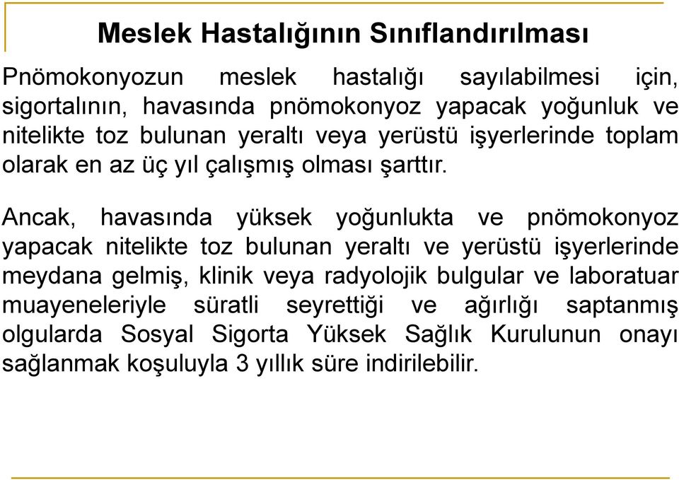 Ancak, havasında yüksek yoğunlukta ve pnömokonyoz yapacak nitelikte toz bulunan yeraltı ve yerüstü işyerlerinde meydana gelmiş, klinik veya