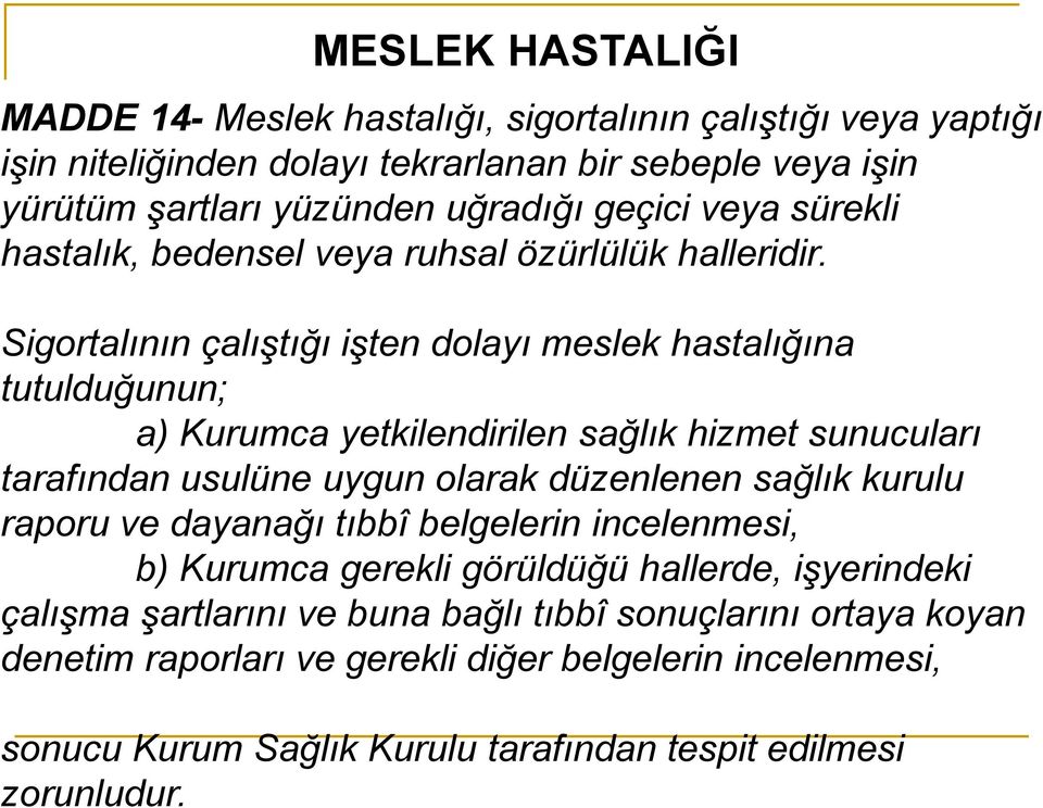 Sigortalının çalıştığı işten dolayı meslek hastalığına tutulduğunun; a) Kurumca yetkilendirilen sağlık hizmet sunucuları tarafından usulüne uygun olarak düzenlenen sağlık kurulu