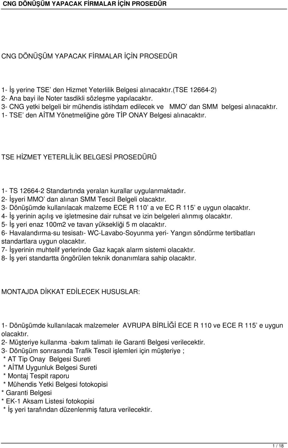 TSE HİZMET YETERLİLİK BELGESİ PROSEDÜRÜ 1- TS 12664-2 Standartında yeralan kurallar uygulanmaktadır. 2- İşyeri MMO dan alınan SMM Tescil Belgeli olacaktır.