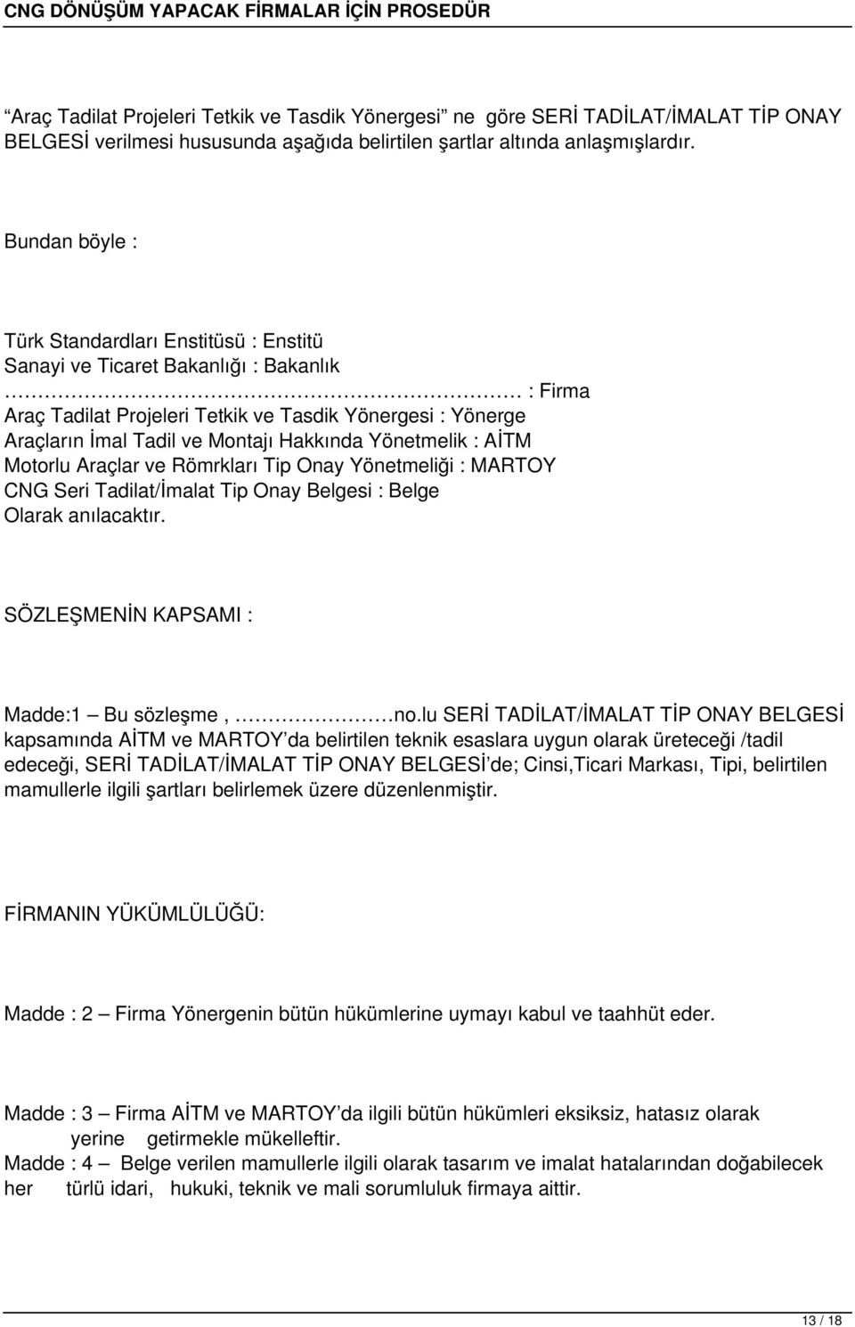 Hakkında Yönetmelik : AİTM Motorlu Araçlar ve Römrkları Tip Onay Yönetmeliği : MARTOY CNG Seri Tadilat/İmalat Tip Onay Belgesi : Belge Olarak anılacaktır.