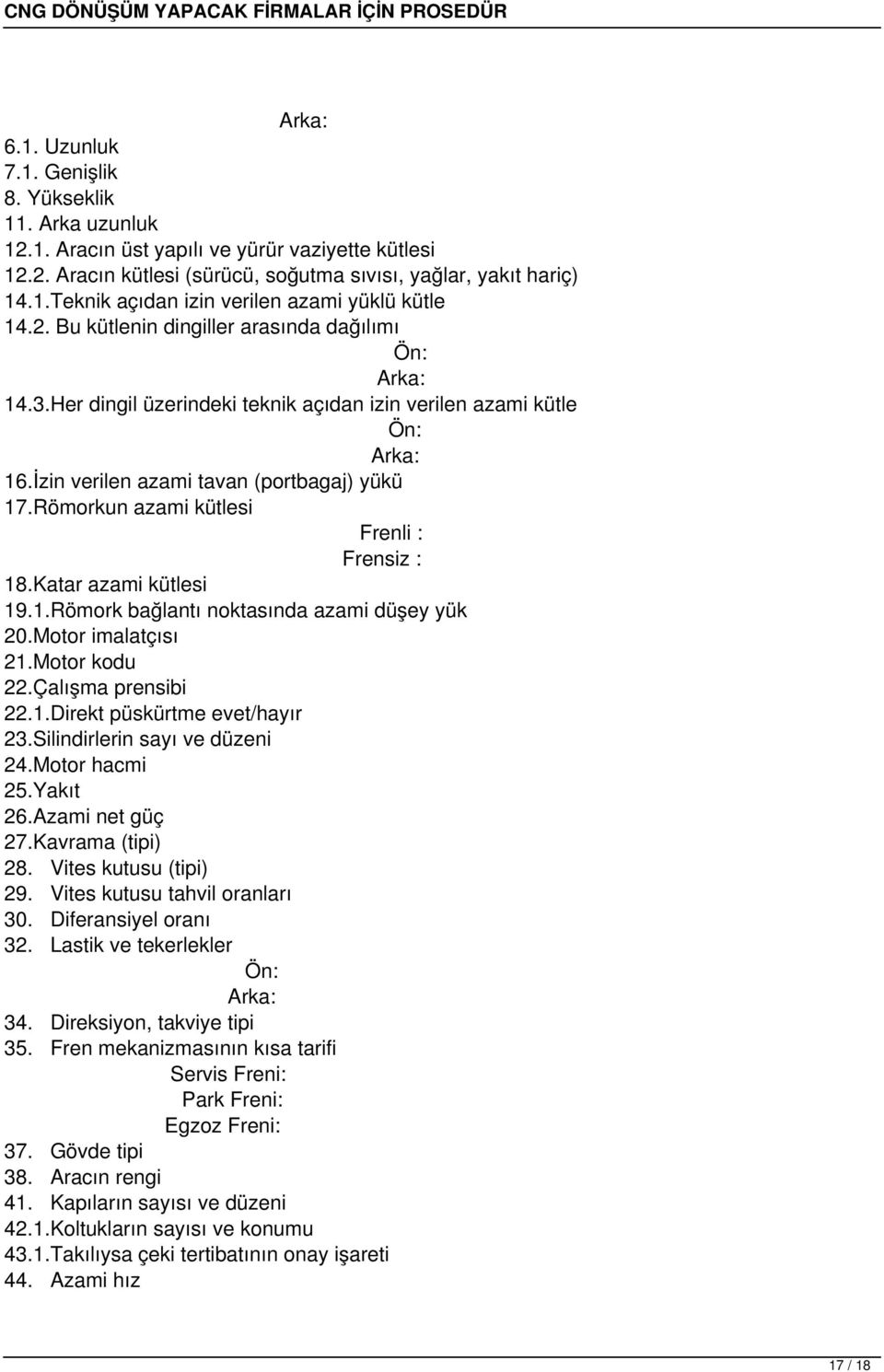 Römorkun azami kütlesi Frenli : Frensiz : 18.Katar azami kütlesi 19.1.Römork bağlantı noktasında azami düşey yük 20.Motor imalatçısı 21.Motor kodu 22.Çalışma prensibi 22.1.Direkt püskürtme evet/hayır 23.