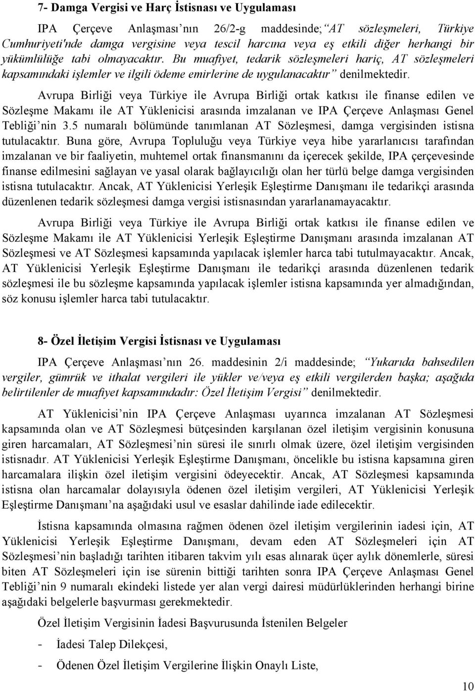 Avrupa Birliği veya Türkiye ile Avrupa Birliği ortak katkısı ile finanse edilen ve Sözleşme Makamı ile AT Yüklenicisi arasında imzalanan ve IPA Çerçeve Anlaşması Genel Tebliği nin 3.