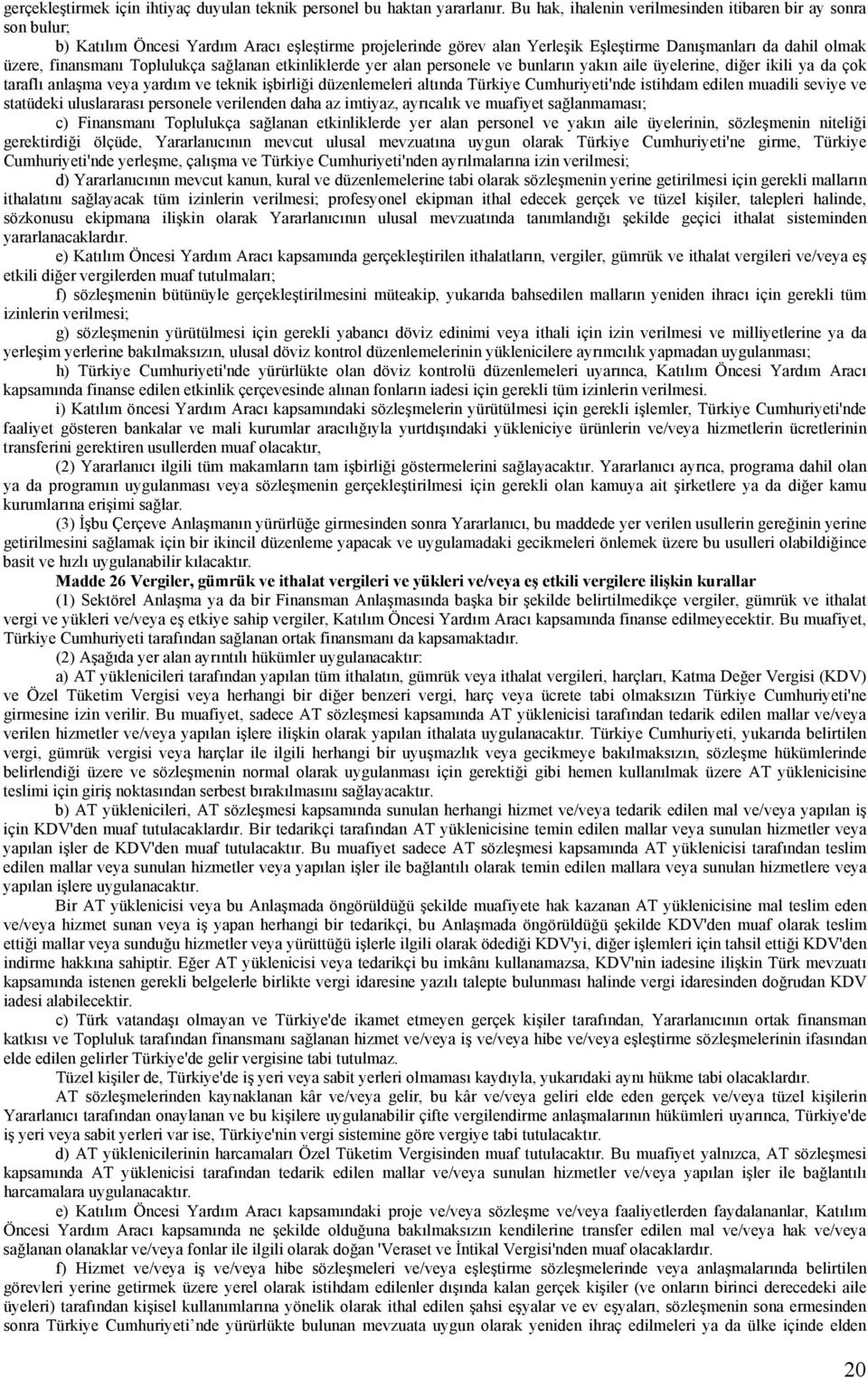 Toplulukça sağlanan etkinliklerde yer alan personele ve bunların yakın aile üyelerine, diğer ikili ya da çok taraflı anlaşma veya yardım ve teknik işbirliği düzenlemeleri altında Türkiye