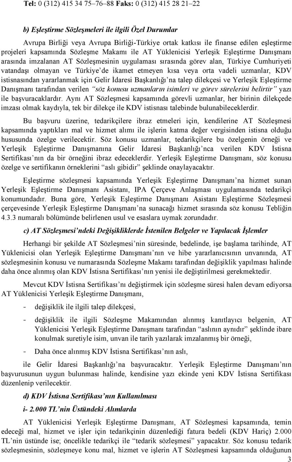 Türkiye de ikamet etmeyen kısa veya orta vadeli uzmanlar, KDV istisnasından yararlanmak için Gelir İdaresi Başkanlığı na talep dilekçesi ve Yerleşik Eşleştirme Danışmanı tarafından verilen söz konusu