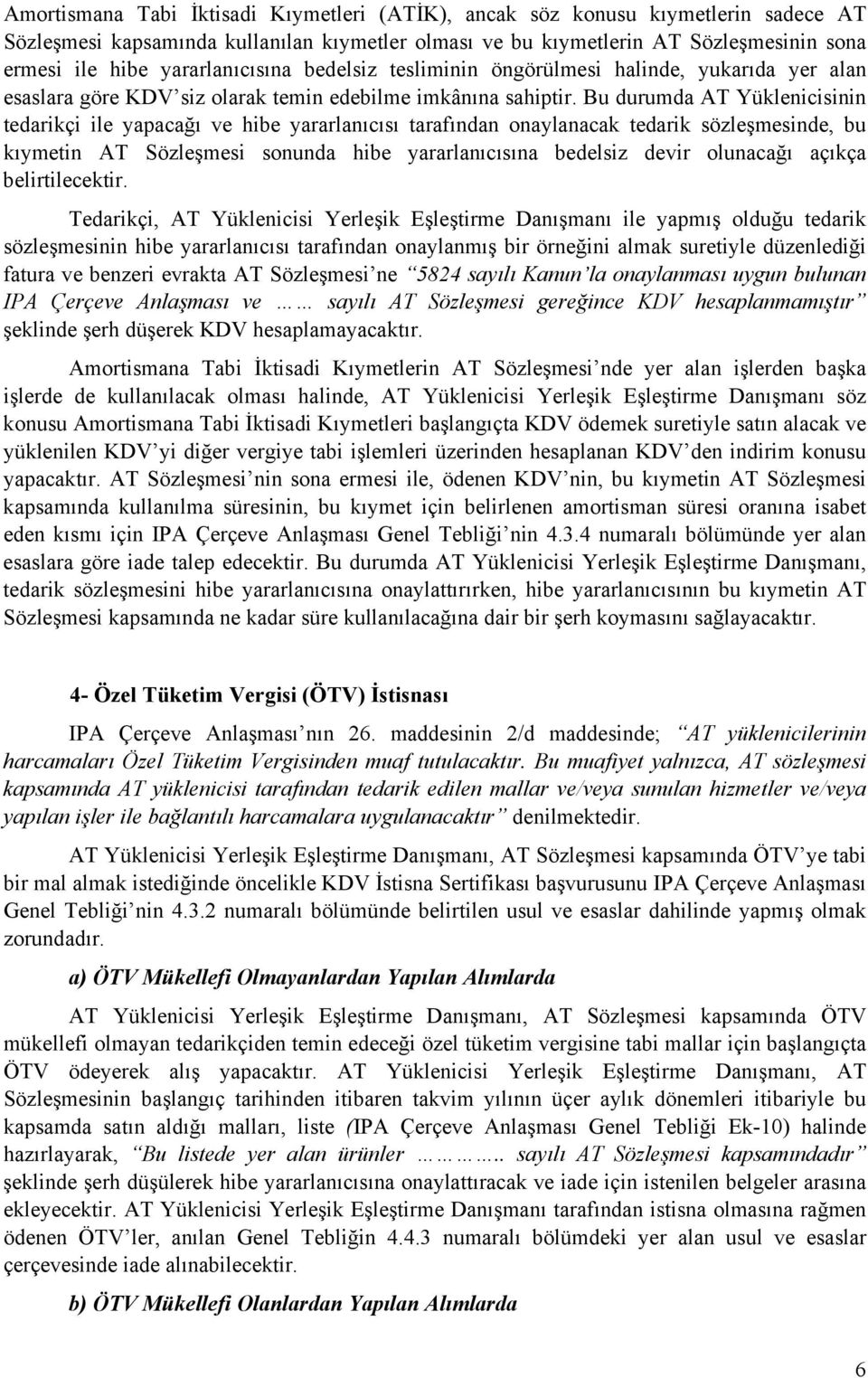 Bu durumda AT Yüklenicisinin tedarikçi ile yapacağı ve hibe yararlanıcısı tarafından onaylanacak tedarik sözleşmesinde, bu kıymetin AT Sözleşmesi sonunda hibe yararlanıcısına bedelsiz devir olunacağı