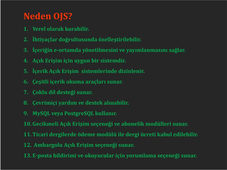 Çevrimiçi yardımvedestekalınabilir. 9. MySQL veya PostgreSQL kullanır. 10. Gecikmeli Açık Erişim seçeneği ve abonelik modülleri sunar. 11.