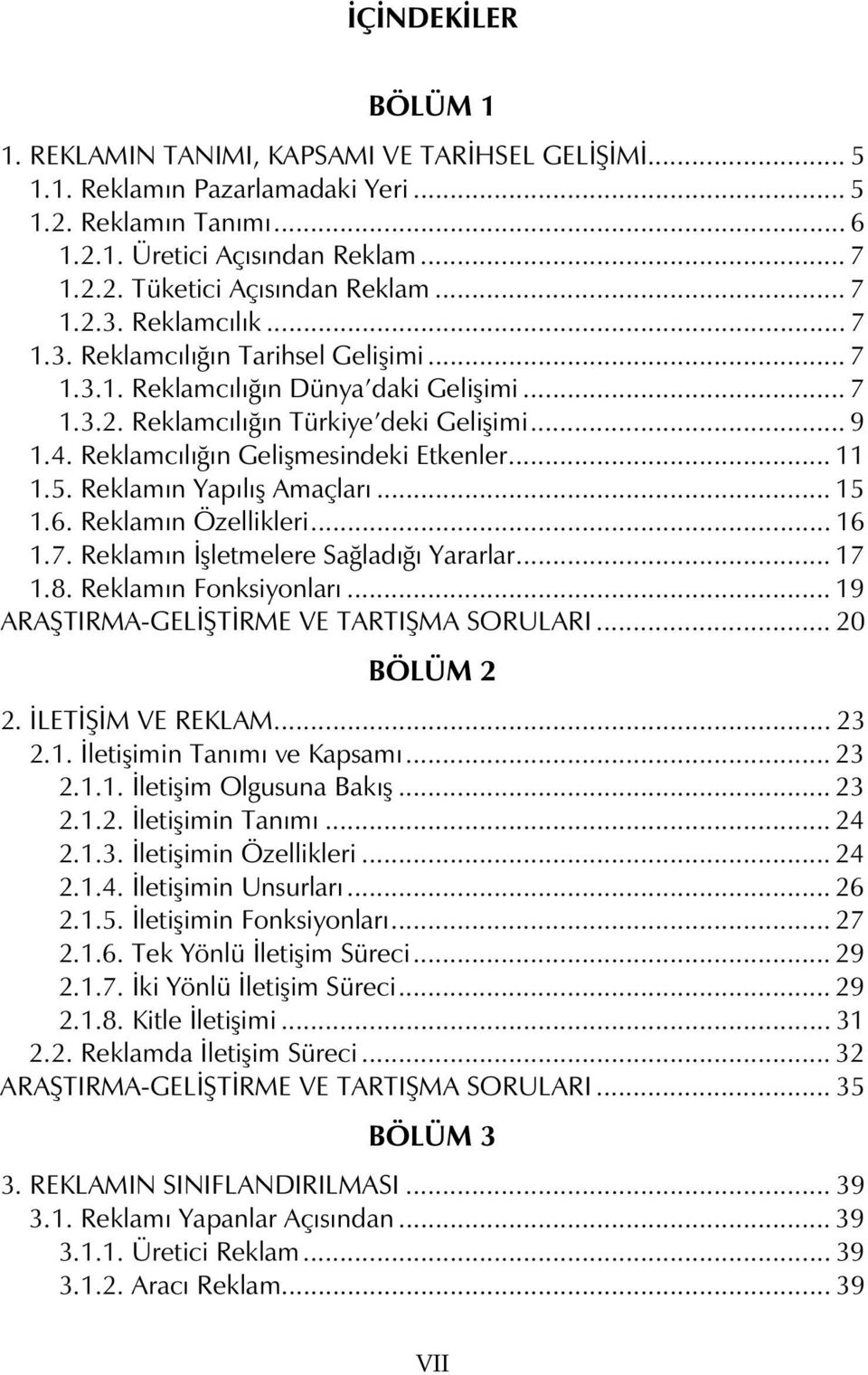 Reklamcılığın Gelişmesindeki Etkenler... 11 1.5. Reklamın Yapılış Amaçları... 15 1.6. Reklamın Özellikleri... 16 1.7. Reklamın İşletmelere Sağladığı Yararlar... 17 1.8. Reklamın Fonksiyonları.