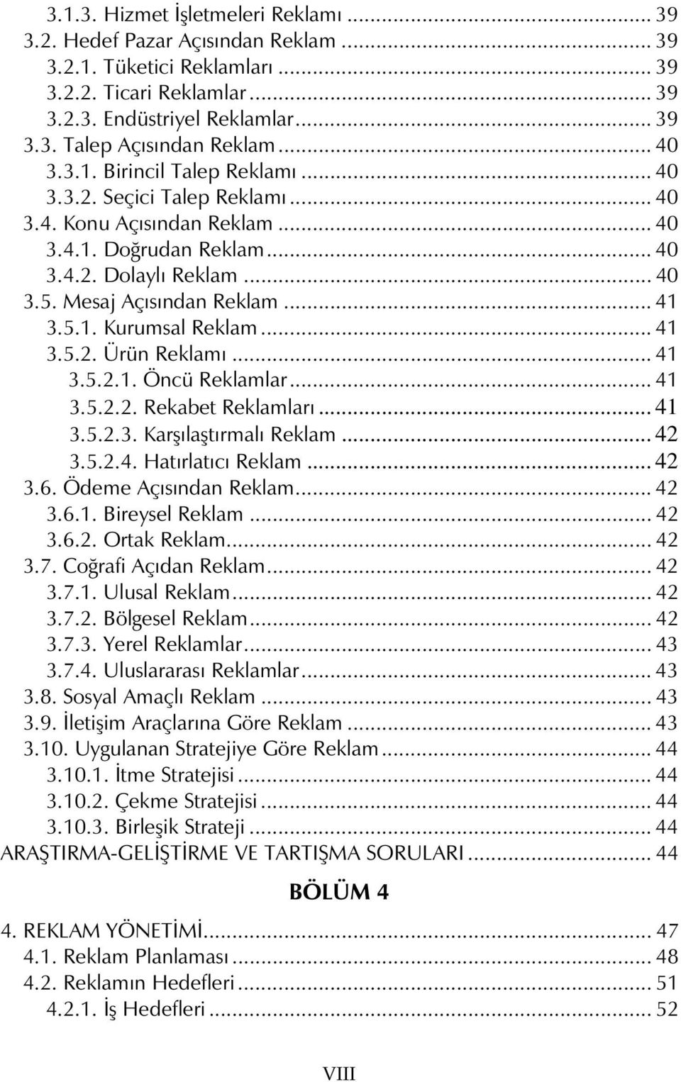 5.1. Kurumsal Reklam... 41 3.5.2. Ürün Reklamı... 41 3.5.2.1. Öncü Reklamlar... 41 3.5.2.2. Rekabet Reklamları... 41 3.5.2.3. Karşılaştırmalı Reklam... 42 3.5.2.4. Hatırlatıcı Reklam... 42 3.6.