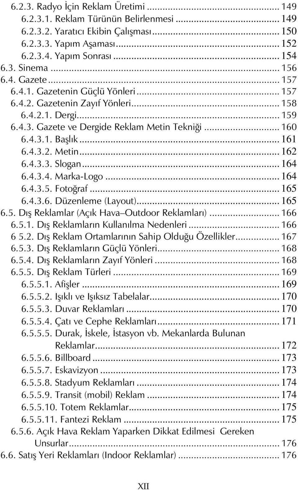 4.3.2. Metin... 162 6.4.3.3. Slogan... 164 6.4.3.4. Marka-Logo... 164 6.4.3.5. Fotoğraf... 165 6.4.3.6. Düzenleme (Layout)... 165 6.5. Dış Reklamlar (Açık Hava Outdoor Reklamları)... 166 6.5.1. Dış Reklamların Kullanılma Nedenleri.