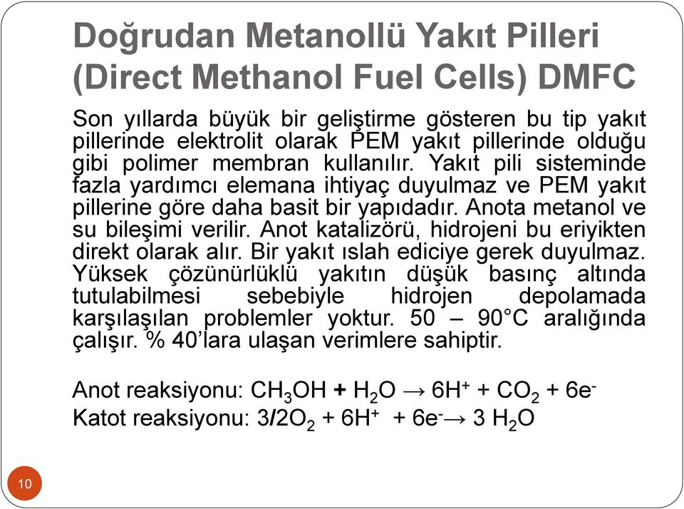 Anot katalizörü, hidrojeni bu eriyikten direkt olarak alır. Bir yakıt ıslah ediciye gerek duyulmaz.