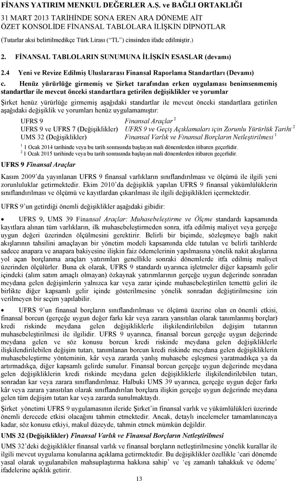 standartlar ile mevcut önceki standartlara getirilen aşağıdaki değişiklik ve yorumları henüz uygulamamıştır: UFRS 9 Finansal Araçlar 2 UFRS 9 ve UFRS 7 (Değişiklikler) UFRS 9 ve Geçiş Açıklamaları