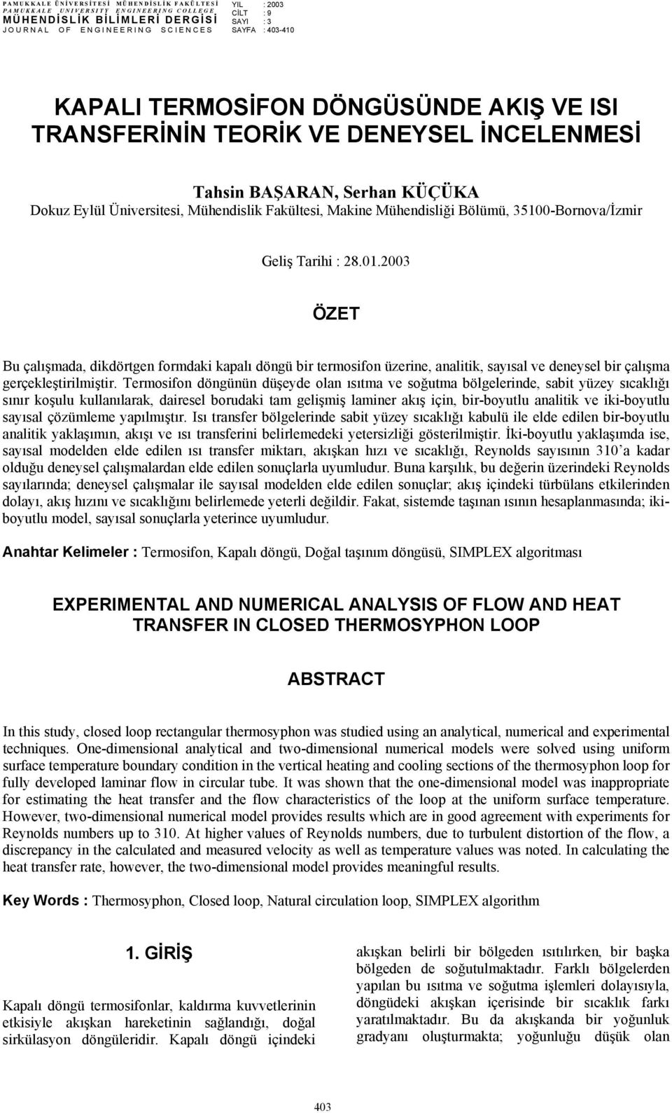 351-Bornova/İzmir Geliş Tarihi : 8.1.3 ÖZET Bu çalışmada, dikdörtgen formdaki kapalı döngü bir termosifon üzerine, analitik, sayısal ve deneysel bir çalışma gerçekleştirilmiştir.