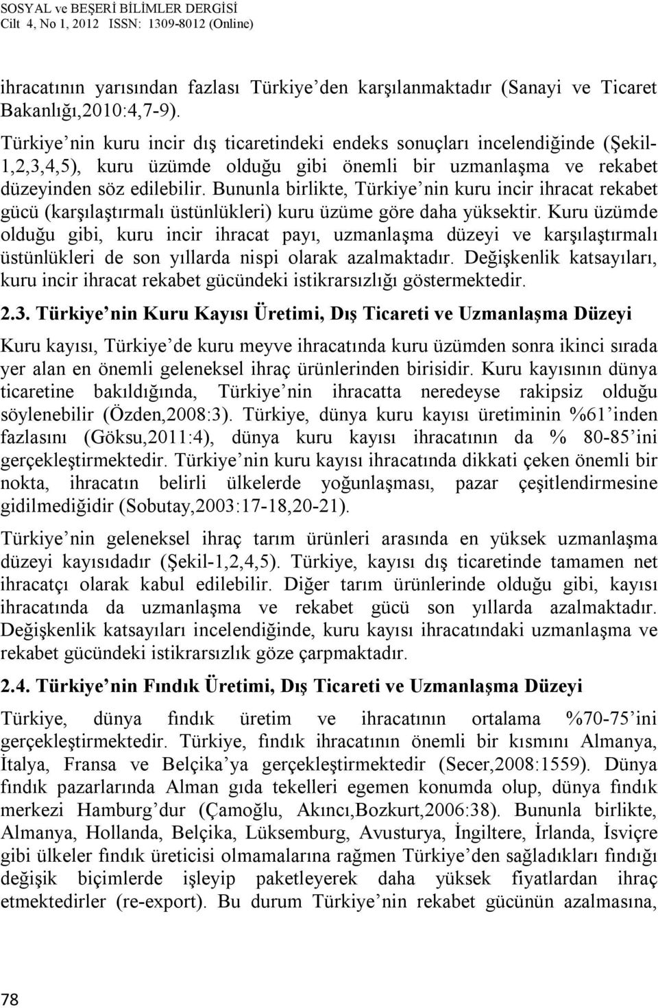 Bununla birlikte, Türkiye nin kuru incir ihracat rekabet gücü (karşılaştırmalı üstünlükleri) kuru üzüme göre daha yüksektir.