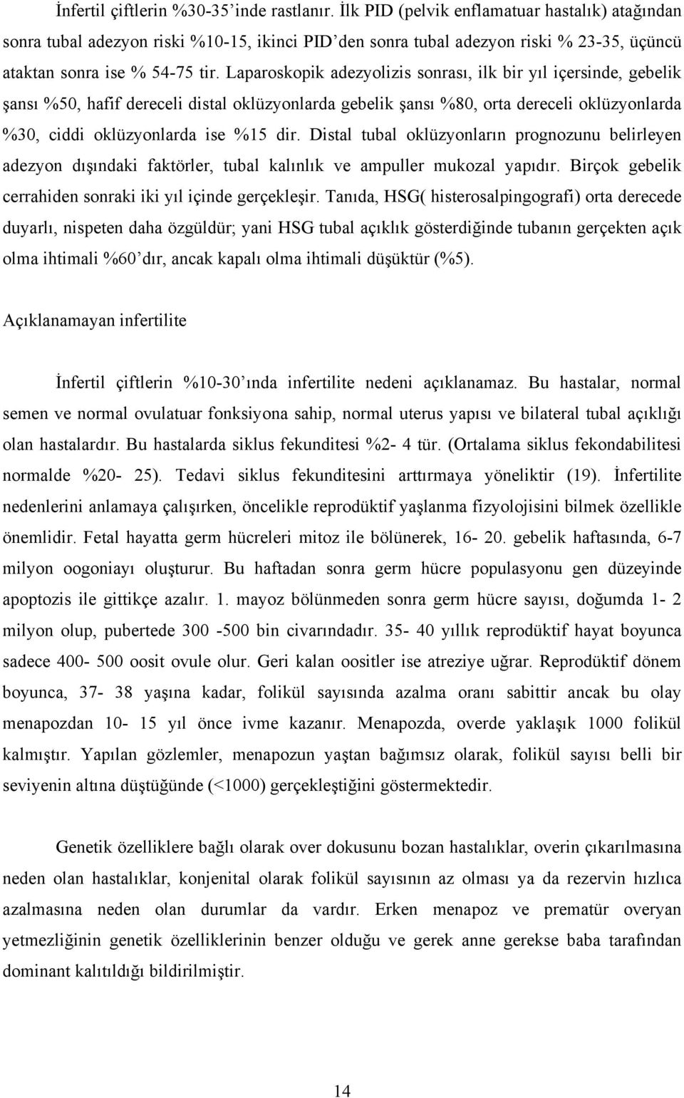 Laparoskopik adezyolizis sonrası, ilk bir yıl içersinde, gebelik şansı %50, hafif dereceli distal oklüzyonlarda gebelik şansı %80, orta dereceli oklüzyonlarda %30, ciddi oklüzyonlarda ise %15 dir.