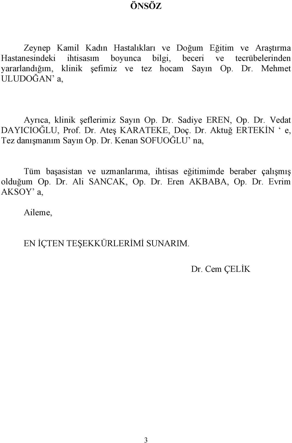 Dr. Ateş KARATEKE, Doç. Dr. Aktuğ ERTEKİN e, Tez danışmanım Sayın Op. Dr. Kenan SOFUOĞLU na, Tüm başasistan ve uzmanlarıma, ihtisas eğitimimde beraber çalışmış olduğum Op.