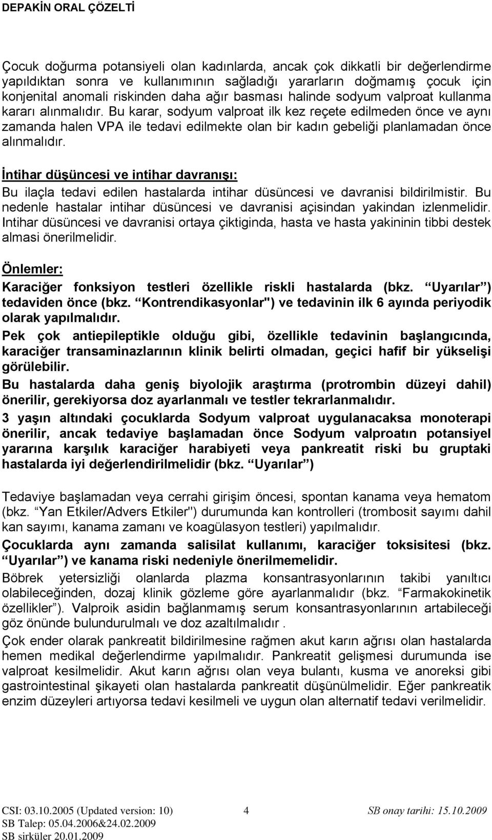 Bu karar, sodyum valproat ilk kez reçete edilmeden önce ve aynı zamanda halen VPA ile tedavi edilmekte olan bir kadın gebeliği planlamadan önce alınmalıdır.