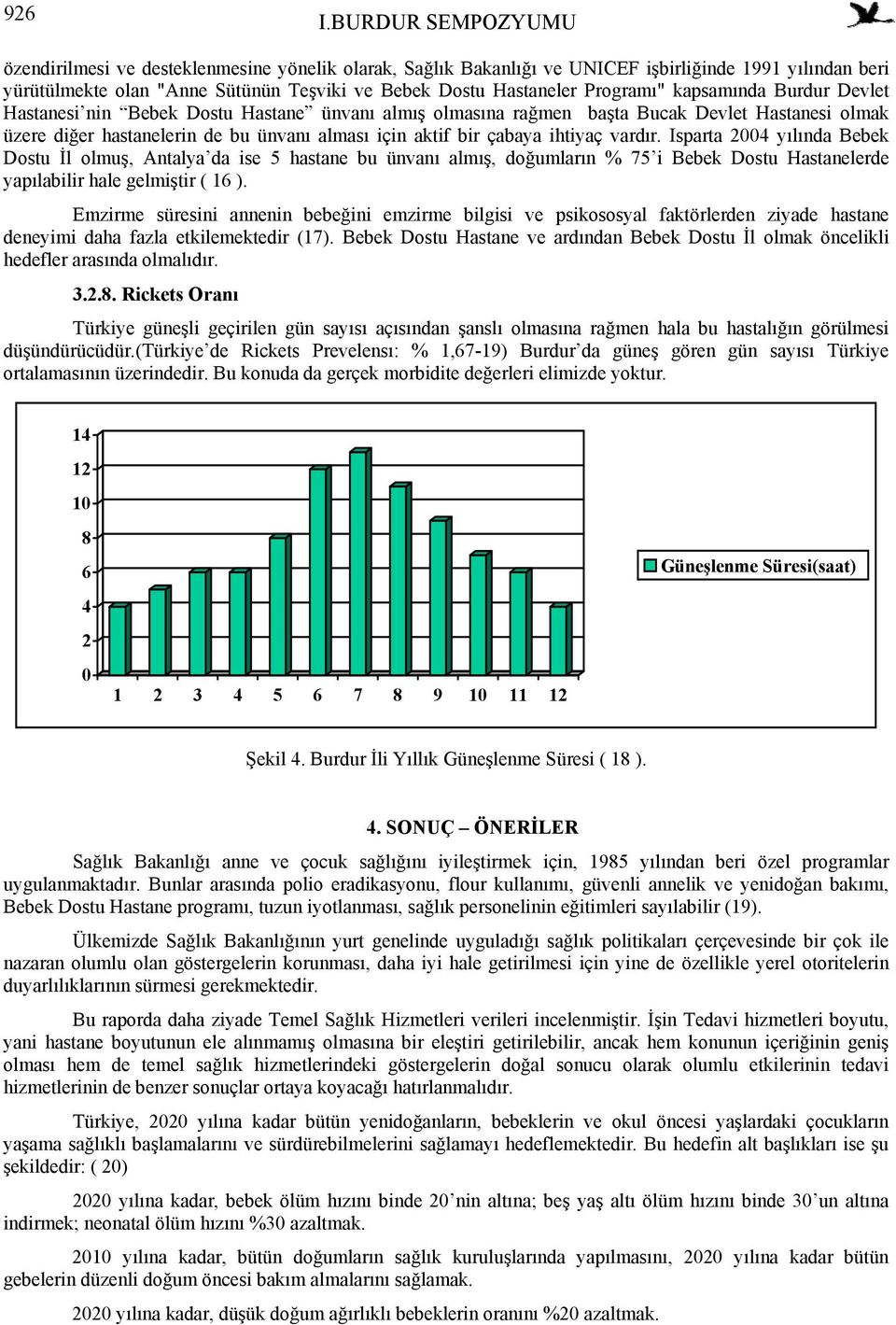 Programı" kapsamında Burdur Devlet Hastanesi nin Bebek Dostu Hastane ünvanı almış olmasına rağmen başta Bucak Devlet Hastanesi olmak üzere diğer hastanelerin de bu ünvanı alması için aktif bir çabaya